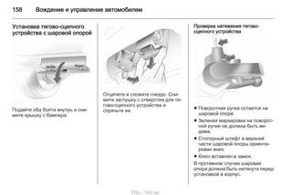 158 Вождение и управление автомобилем
Установка тягово-сцепного
устройства с шаровой опорой
Подайте оба болта внутрь и сни‐
мите крышку с бампера.
Отцепите и сложите гнездо. Сни‐
мите заглушку с отверстия для тя‐
гово-сцепного устройства и
спрячьте ее.
Проверка натяжения тягово-
сцепного устройства
■ Поворотная ручка остается на
шаровой опоре.
■ Зеленая маркировка на поворот‐
ной ручке не должна быть ви‐
дима.
■ Стопорный штифт в верхней
части шаровой опоры ориенти‐
рован вниз.
■ Ключ вставлен в замок.
В противном случае шаровая
опора должна быть натянута перед
установкой в корпус.
http://vnx.su/
 