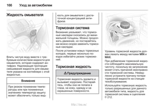 166 Уход за автомобилем
Жидкость омывателя
Влить чистую воду вместе с тре‐
буемым количеством жидкости для
омывателя, которая содержит ан‐
тифриз. Надлежащая пропорция
смешивания жидкости для омыва‐
теля указана на контейнере с этой
жидкостью.
Внимание
При резком понижении темпе‐
ратуры или при пониженных
значениях температур защиту
может обеспечить только жид‐
кость для омывателя с доста‐
точной концентрацией анти‐
фриза.
Тормозная система
Визжание указывает, что тормоз‐
ные накладки сносились до мини‐
мальной толщины. Можно продол‐
жать движение, но постарайтесь
как можно скорее заменить тормоз‐
ные накладки.
После установки новых тормозных
колодок, первые несколько по‐
ездок избегайте резких торможе‐
ний.
Тормозная жидкость
9 Предупреждение
Тормозная жидкость ядовита и
вызывает коррозию. Постарай‐
тесь, чтобы она не попала в
глаза, на кожу, одежду и на
окрашенные поверхности.
Уровень тормозной жидкости дол‐
жен лежать между метками MIN и
MAX.
При добавлении тормозной жидко‐
сти соблюдайте максимальную
чистоту, поскольку ее загрязнение
может стать причиной неисправно‐
сти тормозной системы. Немед‐
ленно устраните причину потери
тормозной жидкости на станции
техобслуживания.
Используйте тормозную жидкость
только разрешенных для данного
автомобиля типа, жидкость для
тормозной системы и сцепления
3 212.
http://vnx.su/
 