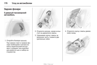 178 Уход за автомобилем
Задние фонари
5-дверный пассажирский
автомобиль
1. Откройте боковую крышку.
При замене ламп в правом фо‐
наре необходимо сначала из‐
влечь водительский инстру‐
мент и домкрат или комплект
для ремонта шин и набор ин‐
струментов.
2. Отделите разъем, нажав на вы‐
ступ на держателе лампы.
3. Удерживая корпус лампы за
внешнюю часть, снимите две
крепежные гайки.
4. Отделите корпус лампы движе‐
нием назад.
http://vnx.su/
 