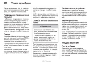 208 Уход за автомобилем
Диски окрашены и для их очистки
могут использоваться те же сред‐
ства, что и для очистки кузова.
Повреждения лакокрасочного
покрытия
Небольшие повреждения лакокра‐
сочного покрытия устраняются с
помощью специального каран‐
даша для предотвращения образо‐
вания ржавчины. Большие де‐
фекты лакокрасочного покрытия, а
также ржавчину необходимо устра‐
нять на станции техобслуживания.
Днище
Днище кузова частично покрыто за‐
щитной мастикой на основе ПВХ, а
в критических местах нанесен
прочный слой защитного воска.
Проверьте днище кузова после его
мойки и при необходимости нане‐
сите воск.
Материалы, содержащие битум
или резину, могут повредить поли‐
хлорвиниловое покрытие. Работы
по обслуживанию днища выпол‐
няйте на станции техобслужива‐
ния.
Мойте днище до и после зимы, пе‐
риодически проверяйте состояние
защитного воскового покрытия.
Система питания сжиженным
газом
9 Опасность
Сжиженный газ тяжелее воз‐
духа, поэтому он скапливается в
углублениях рельефа.
Соблюдайте осторожность во
время выполнения работ на
днище кузова автомобиля, на‐
ходясь в смотровой яме.
При проведении покрасочных ра‐
бот, а также при помещении авто‐
мобиля в сушильную камеру при
температуре более 60 °C следует
удалить газ из баллона.
Запрещается вносить какие-либо
изменения в конструкцию газото‐
пливной системы.
Тягово-сцепное устройство
Запрещается очищать тягово-
сцепное устройство с шаровой опо‐
рой с помощью пароструйного ап‐
парата или мойки высокого давле‐
ния.
Задний кронштейн
Заднюю систему перевозки грузов
необходимо очищать пароогенера‐
тором или моющей установкой вы‐
сокого давления не реже одного
раза в год.
Если вы регулярно не используете
заднюю систему перевозки грузов,
следует периодически расклады‐
вать и складывать ее для профи‐
лактики, особенно зимой.
Уход за салоном
Салон и обивка
Очищайте салон автомобиля,
включая облицовку приборной па‐
нели и обшивку, только сухой тряп‐
кой или специальным очистителем
для салона.
http://vnx.su/
 