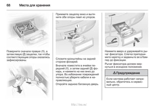 68 Места для хранения
Поверните сначала правую (1), а
затем левую (2) защелки, так чтобы
соответствующие опоры оказались
зафиксированы.
Прижмите защелку вниз и вытя‐
ните обе опоры ламп из упоров.
Сложите кронштейны на задней
стороне фонарей.
Вначале поместите в ячейки пе‐
редний (1), а затем задний (2) фо‐
нарь, и нажмите на них вниз до
упора. Во избежание повреждений
полностью уберите кабели в на‐
правляющие.
Откройте заднюю багажную дверь.
Нажмите вверх и удерживайте ры‐
чаг фиксатора. Слегка приподни‐
мите каретку и задвиньте ее в бам‐
пер до фиксации.
Рычаг фиксатора должен вер‐
нуться в исходное положение.
9 Предупреждение
Если система работает непра‐
вильно, обратитесь в сервис‐
ный центр.
http://vnx.su/
 