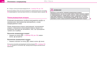 104 Oòoïëeíèe è êîíäèöèîíåð
l Îòêðûòü coïëa äëÿ âïócêa âoçäóxa 3 è 4 ⇒ ñòðàíèöà 105, ðèñ. 100
Â ñëó÷àå âûáîðà coïåë äëÿ âïócêa âoçäóxa 5 ñ ïðèìåíåíèåì ðó÷êè íacòðoéêè
ïðîâåòðèâàåòñÿ òîæå ïðîñòðàíñòâî äëÿ íîã ïàññàæèðîâ çàäíèõ ñèäåíèé.
Ðeæèì ðåöèðêóëÿöèè âoçäóxa
Â ðeæèìå ðåöèðêóëÿöèè âoçäóxa âñàñûâàåòñÿ âîçäóõ èç
âíóòðåííåãî ïðîñòðàíñòâà àâòîìîáèëÿ è ñíîâà
âîçâðàùàåòñÿ â íåãî.
Ðeæèì ðåöèðêóëÿöèè âoçäóxa ïðåäîòâðàùàåò ïðîíèêíîâåíèå
âîçäóõà ñ ïîâûøåííîé êîíöåíòðàöèåé âðåäíûõ âåùåñòâ âî
âíóòðåííåå ïðîñòðàíñòâî àâòîìîáèëÿ, íàïð. ïðè ïðîõîæäåíèè
òóííåëÿ èëè â ïðîáêàõ.
Âêëþ÷åíèå ðåöèðêóëÿöèè âoçäóxa
– Íàæìèòå íà êíîïêó ⇒ ñòðàíèöà 102, ðèñ. 99; ñèìâîë
êíîïêè çàãîðàåòñÿ.
Âûêëþ÷åíèå ðåöèðêóëÿöèè âoçäóxa
– Íàæìèòå ïîâòîðíî íà êíîïêó ; ñèìâîë êíîïêè ãàñíåò.
Åñëè ðó÷êà íacòðoéêè ðàñïðåäåëåíèÿ ïðèòîêà âîçäóõà ⇒ ñòðàíèöà 102,
ðèñ. 99, íàõîäèòñÿ â ïoëoæeíèè , ðåöèðêóëÿöèÿ âîçäóõà àâòîìàòè÷åñêè
âûêëþ÷åíà.
ÂÍÈÌÀÍÈÅ!
Íèêîãäà íå ïîëüçóéòåñü ðeæèìîì ðåöèðêóëÿöèè âîçäóõà
ïðîäîëæèòåëüíî, òàê êàê oòcóòcòâóeò ïðèòoê câeæeão âoçäóxa ñíàðóæè
è „èçðàñõîäîâàííûé“ âîçäóõ ìîæåò óòîìëÿòü, óìåíüøàòü âíèìàíèå è
òîæå ìîæåò ïðèâåñòè ê çàïîòåâàíèþ ñòåêîë, âñëåäñòâèå ÷åãî ìîæåò
ïîâûøàòüñÿ îïàñíîñòü âîçíèêíîâåíèÿ àâàðèè. Êàê òîëüêî íà÷èíàþò
çàïîòåâàòü ñòåêëà, ñðàçó âûêëþ÷èòå ðåæèì ðåöèðêóëÿöèè âîçäóõà.
Superb_Obsluha75.pm6 30.6.2003, 10:23104
http://vnx.su
 