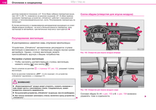 110 Oòoïëeíèe è êîíäèöèîíåð
äèñïëåå ïîÿâëÿåòñÿ ïîêàçàíèå „LO“. Åñëè Âàìè íàáðàíà òåìïåðàòóðà âûøå,
÷åì +29 °C (86 °F), ïîÿâëÿåòñÿ íà äèñïëåå ïîêàçàíèå „HI“. Â îáåèõ êðàéíèõ
çíà÷åíèÿõ òåìïåðàòóðû óñòðîéñòâî „Climatronic“ ðàáîòàåò ñ ìàêñèìàëüíîé
õîëîäî- è òåïëîïðîèçâîäèòåëüíîñòüþ, ñîîòâ. Ðåãóëèðîâàíèå òåìïåðàòóðû íå
ïðîèñõîäèò.
Â ñëó÷àå äëèòåëüíîãî è íåðàâíîìåðíîì ðàñïðåäåëåíèè âûõîäÿùåãî èç ñîïåë
îáäóâà âîçäóõà (îñîáåííî - íà íîãè) è áîëüøîé ðàçíîñòè òåìïåðàòóð, íàïð.
ïðè âûõîäå èç àâòîìîáèëÿ, ÷óâñòâèòåëüíûå ëèöà ìîãóò ïðîñòóäèòüñÿ.
Ðåãóëèðîâàíèå âåíòèëÿöèè
Â ðàñïîðÿæåíèè èìååòñÿ ñåìü ñòóïåíåé âåíòèëÿöèè.
Óñòðîéñòâîì „Climatronic“ àâòîìàòè÷åñêè ðåãóëèðóþòñÿ ñòóïåíè
âåíòèëÿöèè â çàâèñèìîñòè îò òåìïåðàòóðû âîçäóõà âíóòðè êóçîâà
àâòîìîáèëÿ. Îäíàêî, ñòóïåíè âåíòèëÿöèè ìîæåòå
ïðèñïîñàáëèâàòü âðó÷íóþ ê Âàøèì ïîòðåáíîñòÿì.
Íàñòðîéêà ñòóïåíè âåíòèëÿöèè
– ×òîáû íàñòðîèòü ñîîòâåòñòâóþùóþ ñòóïåíü âåíòèëÿöèè,
íàæìèòå êíîïêó èëè êíîïêó .
×èñëî øòðèõîâ íà äèñïëåå ⇒ ñòðàíèöà 107, ðèñ. 102, óêàçûâàåò ñòóïåíü
âåíòèëÿöèè.
Åñëè íà äèñïëåå ïîÿâëÿåòñÿ „OFF“, òî ýòî îçíà÷àåò, ÷òî óñòðîéñòâî
„Climatronic“ âûêëþ÷åíî ⇒ ñòðàíèöà 111.
ÂÍÈÌÀÍÈÅ!
l „Èçðàñõîäîâàííûé“ âîçäóõ ìîæåò óòîìëÿòü, ñíèæàòü âíèìàíèå è
òîæå ìîæåò öåñòè ê çàïîòåâàíèþ ñòåêîë. Ñëåäîâàòåëüíî, ìîæåò
âîçðàñòàòü îïàñíîñòü àâàðèéíîñòè.
l Íå âûêëþ÷àéòå óñòðîéñòâî „Climatronic“ íà äîëüøå, ÷åì ýòî íåîáõîäèìî.
l Êàê òîëüêî íà÷èíàþò çàïîòåâàòü ñòåêëà, âêëþ÷èòå ñðàçó óñòðîéñòâî
„Climatronic“.
Ñîïëà îáäóâà (îòâåðñòèÿ äëÿ âïóñêà âîçäóõà)
Ðèñ. 103 Îòâåðñòèÿ äëÿ âïóñêà âîçäóõà âïåðåäè
Ðèñ. 104 Îòâåðñòèÿ äëÿ âïóñêà âîçäóõà ñçàäè
Ñîïëàìè îáäóâà 3 è 4 ⇒ ðèñ. 103 è 6 ⇒ ðèñ. 104 âîçìîæíî
óïðàâëÿòü òîæå â îòäåëüíîñòè.
Superb_Obsluha75.pm6 30.6.2003, 10:23110
http://vnx.su
 