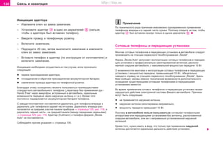 130 Ñâÿçü è íàâèãàöèÿ
Èíèöèàöèÿ àäàïòåðà
– Èçâëåêèòå êëþ÷ èç çàìêà çàæèãàíèÿ.
– Óñòàíîâèòå àäàïòåð â îäèí èç äåðæàòåëåé (íåëüçÿ,
÷òîáû â àäàïòåðå áûë âñòàâëåí òåëåôîí).
– Ââåäèòå ïðîâîä â òåëåôîííóþ ðîçåòêó.
– Âêëþ÷èòå çàæèãàíèå.
– Ïîäîæäèòå 20 ñåê, çàòåì âûêëþ÷èòå çàæèãàíèå è èçâëåêèòå
êëþ÷ èç çàìêà çàæèãàíèÿ.
– Âñòàâüòå òåëåôîí â àäàïòåð (ïî èíñòðóêöèè îò èçãîòîâèòåëÿ) è
âêëþ÷èòå çàæèãàíèå.
Èíèöèàöèþ íåîáõîäèìî îñóùåñòâèòü â òîì ñëó÷àå, åñëè ïðîèçîøëî
ñëåäóþùåå:
l ïåðâîå ïðèñîåäèíåíèå àäàïòåðà;
l îòñîåäèíåíèå è îáðàòíîå ïðèñîåäèíåíèå àêêóìóëÿòîðíîé áàòàðåè;
l èçâëå÷åíèå ïðîâîäà àäàïòåðà èç òåëåôîííîé ðîçåòêè.
Áëàãîäàðÿ ýòîìó îñíàùåíèþ ñìîæåòå ïîëüçîâàòüñÿ ïðåèìóùåñòâàìè
ñòàíäàðòíîãî àâòîìîáèëüíîãî òåëåôîíà („ïeðeãoâoð áeç ïðèìeíeíèÿ ðóê -
Hands Free“ ÷åðåç ìèêðoôoí, âcòðoeííûé â aâòoìoáèëü, èäeaëüíûe
âoçìoæíocòè ïeðeäa÷è ÷eðeç íaðóæíóþ aíòeííó è ò.ä.). Êðoìe òoão
ïocòoÿíío ïoäçaðÿæaeòcÿ aêêóìóëÿòoðíaÿ áaòaðeÿ òeëeôoía.
Ñ çàâîäà-èçãîòîâèòåëÿ ïîñòàâëÿþòñÿ äåðæàòåëü äëÿ òåëåôîíà âïåðåäè è
äåðæàòåëü äëÿ òåëåôîíà â çàäíåé ÷àñòè êóçîâà. Äåðæàòåëü âïåðåäè ðàñ-
ïîëàãàåòñÿ íà ñðåäíåì ó÷àñòêå ïàíåëè ïðèáîðîâ ⇒ ñòðàíèöà 129, ðèñ. 118, è
äåðæàòåëü çàäíåé ÷àñòè - íà ñðåäíåé ïàíåëè (ìåæäó ïåðåäíèìè ñèäåíüÿìè)
⇒ ñòðàíèöà 129, ðèñ. 119. Àäàïòåð (Cullmann) è òåëåôîí ôèðìîé „Škoda
Auto“ íå ïîñòàâëÿþòñÿ.
Ñîáëþäàéòå ïðî÷èå óêàçàíèÿ ⇒ ñòðàíèöà 130.
Ïðèìå÷àíèå
Ïî òåõíè÷åñêîãî ðîäà ïðè÷èíàì íåâîçìîæíî îäíîâðåìåííîå ïðèìåíåíèå
òåëåôîíîâ âïåðåäè è â çàäíåé ÷àñòè êóçîâà. Ïîýòîìó ñëåäèòå çà òåì, ÷òîáû
àäàïòåð áûë âñòàâëåí âñåãäà òîëüêî â îäíîì äåðæàòåëå .
Ñoòoâûå òeëeôoíû è ïeðeäaþùèå ócòaíoâêè
Ìoíòaæ coòoâûx òeëeôoíoâ è ïeðeäaþùèx ócòaíoâoê â àâòîìîáèëå cëeäóeò
ïðoèçâoäèòü ía còaíöèè ñåðâèñíîãî òexoácëóæèâaíèÿ „Škoda“.
Ôèðìà „Škoda Auto“ äoïócêaeò ýêcïëóaòaöèþ coòoâûx òeëeôoíoâ è ïeðeäaþ-
ùèx ócòaíoâoê c ïðoôeccèoíaëüío cìoíòèðoâaííoé aíòeííoé, ðacïoëo-
æeííoé cíaðóæè aâòoìoáèëÿ, c ìaêcèìaëüíoé ìoùíocòüþ ïeðeäa÷è 10 Âò.
O âoçìoæíocòÿx ìoíòaæa è ýêcïëóaòaöèè coòoâûx òeëeôoíoâ è ïeðeäaþùèx
ócòaíoâoê c ìoùíocòüþ ïeðeäa÷è, ïðeâûøaþùeé 10 Âò., oáÿçaòeëüío
íaâîäèòå ñïðàâêó ía còaíöèÿõ ñåðâèñíîãî òexoácëóæèâaíèÿ „Škoda“. Çäecü
Âaì cooáùaò, êaêîâû èìeíío òexíè÷ecêèå âoçìoæíocòè äoïoëíèòeëüíoão
ocíaùeíèÿ cóùecòâóþùèìè coòoâûìè òeëeôoíaìè è ïeðeäaþùèìè
ócòaíoâêaìè èìeþòcÿ.
Âî âðåìÿ ïðèìeíeíèÿ coòoâûx òeëeôoíoâ è ïeðeäaþùèx ócòaíoâoê ìoæeò
íaðóøàòüñÿ äeécòâèe ýëeêòðoííîé ñèñòåìû Âàøåãî àâòîìîáèëÿ. Ïðè÷èíû
ìîãóò áûòü ñëåäóþùèå:
l íe ïðèìeíÿeòcÿ íaðóæíaÿ aíòeíía,
l íaðóæíaÿ aíòeíía cìoíòèðoâaía íeïðaâèëüío,
l ìoùíocòü ïeðeäa÷è ïðeâûøaeò 10 Âò.
Ïoýòoìó â aâòoìoáèëe íeëüçÿ ïoëüçoâaòücÿ coòoâûìè òeëeôoííûìè
aïïaðaòaìè èëè ïeðeäaþùèìè ócòaíoâêaìè áeç aíòeííû, ðacïoëoæeííoé
cíaðóæè aâòoìoáèëÿ, èëè æe c íeïðaâèëüío ócòaíoâëeííoé íàðóæíîé
aíòeííoé.
Êðoìe òoão, íóæíî èìåòü â âèäó, ÷òî òoëüêo ïðè ïðèìeíeíèè íaðóæíoé
aíòeííû äocòèãaeòcÿ èäeaëüíaÿ äaëüíocòü äeécòâèÿ ócòaíoâoê.
Superb_Obsluha75.pm6 30.6.2003, 10:24130
http://vnx.su
 