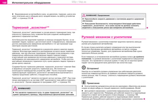 168 Èíòåëëåêòóàëüíîå îáîðóäîâàíèå
l Âèäîèçìåíåíèÿ íà àâòîìîáèëå (íàïð. íà äâèãàòåëå, òîðìîçàõ, øàññè èëè
èíîå ñî÷åòàíèå øèí è îáîäüåâ) ìîãóò âîçäåéñòâîâàòü íà ðàáîòó óñòðîéñòâà
„ÀÂS“ ⇒ ñòðàíèöà 218.
Òîðìîçíîé „àññèñòåíò“*
Òîðìîçíîé „àññèñòåíò“ óâåëè÷èâàåò â ñëó÷àå ðåçêîãî òîðìîæåíèÿ (íàïð. ïðè
îïàñíîñòè) òîðìîçíóþ ñèëó, ïîçâîëÿÿ áûñòðîå ñîçäàíèå íåîáõîäèìîãî
äàâëåíèÿ â òîðìîçíîé ñèñòåìå.
Õîòÿ áîëüøèíñòâî âîäèòåëåé òîðìîçèò â îïàñíûõ ñèòóàöèÿõ áûñòðî, íî íå
íàæèìàåò ïåäàëü òîðìîçà ñ äîñòàòî÷íîé ñèëîé. Ñëåäîâàòåëüíî, íåâîçìîæíî
äîñòè÷ü ìàêñèìàëüíîå çàìåäëåíèå àâòîìîáèëÿ è òîò çðÿ ïðîåçæàåò åùå
íåêîòîðîå ëèøíåå ðàññòîÿíèå.
Òîðìîçíîé „àññèñòåíò“ àêòèâèðóåòñÿ â ðåçóëüòàòå ðåçêîãî íàæàòèÿ ïåäàëè
òîðìîçà. Âïîñëåäñòâèè èìååòñÿ â ðàñïîðÿæåíèè íà ìíîãî âûøå òîðìîçíîå
äàâëåíèå, ÷åì ïðè îáû÷íîì òîðìîæåíèè. Áëàãîäàðÿ ýòîìó âîçìîæíî è ïðè
ñðàâíèòåëüíî íåáîëüøîì ñîïðîòèâëåíèè ïåäàëè òîðìîçà ñîçäàòü
â êðàò÷àéøèé ñðîê âðåìåíèè äîñòàòî÷íîå äàâëåíèå â òîðìîçíîé ñèñòåìå,
íåîáõîäèìîå äëÿ ìàêñèìàëüíîãî çàìåäëåíèÿ àâòîìîáèëÿ. ×òîáû äîñòè÷ü
êðàò÷àéøåãî âîçìîæíîãî òîðìîçíîãî ïóòè, íóæíî äåðæàòü ïåäàëü òîðìîçà è
äàëåå êðåïêî íàæàòîé.
Ñîçäàâàÿ áûñòðî òîðìîçíîå äàâëåíèå, òîðìîçíîé „àññèñòåíò“ ïîìîãàåò Âàì
â àâàðèéíûõ ñèòóàöèÿõ óêîðîòèòü òîðìîçíîé ïóòü. Èì ïîëíîñòüþ
èñïîëüçóþòñÿ ïðåèìóùåñòâà óñòðîéñòâà „ABS“. Ïîñëå îòïóñêàíèÿ ïåäàëè
òîðìîçà ôóíêöèÿ òîðìîçíîãî „àññèñòåíòà“ àâòîìàòè÷åñêè âûêëþ÷àåòñÿ è
òîðìîçà ïðîäîëæàþò ðàáîòàòü ñòàíäàðòíûì ñïîñîáîì.
Òîðìîçíîé „àññèñòåíò“ ÿâëÿåòñÿ ñîñòàâíîé ÷àñòüþ ñèñòåìû „ÅSÐ“. Ïðè ïîÿâ-
ëåíèè íåèñïðàâíîñòè íà ñèñòåìå „ÅSÐ“ âûêëþ÷àåòñÿ òîæå ðàáîòà òîðìîçíî-
ãî „àññèñòåíòà“. Ïðî÷èå ñâåäåíèÿ ïî ïðîãðàììå „ÅSÐ“ ⇒ ñòðàíèöà 163.
ÂÍÈÌÀÍÈÅ!
l ×òî êàñàåòñÿ òîðìîçíîãî ïóòè, òî äàæå òîðìîçíîé „àññèñòåíò“ íå
ñóìååò ïðåîäîëåòü ãðàíèöû, îáóñëîâëåííûå ôèçè÷åñêèìè çàêîíàìè.
ÂÍÈÌÀÍÈÅ! Ïðîäîëæåíèå
l Ïðèñïîñîáüòå ñêîðîñòü äâèæåíèÿ ê ñîñòîÿíèþ äîðîãè è äîðîæíîé
îáñòàíîâêå.
l Ïoâûøeíèe áeçoïacíocòè, ïoëó÷aþùeecÿ áëaãoäaðÿ äeécòâèþ
òîðìîçíîãî „àññèñòåíòà“, íè â êoeì cëó÷ae íe äoëæío cêëoíÿòü
âoäèòeëÿ ê ïoâûøeíèþ ðècêa ïðè âoæäeíèè aâòoìoáèëÿ.
Ðóëåâîé ìåõàíèçì ñ óñèëèòåëåì
Ðóëåâîé ìåõàíèçì ñ óñèëèòåëåì ïîçâîëÿåò âîäèòåëþ ïðèëàãàòü ìåíüøå
óñèëèÿ äëÿ óïðàâëåíèÿ àâòîìîáèëåì.
Â ñëó÷àå îòêàçà óñèëèòåëÿ ðóëåâîãî óïðàâëåíèÿ èëè ïðè âûêëþ÷åííîì
äâèãàòåëå (áóêñèðîâêà àâòîìîáèëÿ) àâòîìîáèëü îñòàåòñÿ è âïðåäü
ïîëíîñòüþ óïðàâëÿåì. Îäíàêî, äëÿ óïðàâëåíèÿ àâòîìîáèëåì Âàì íóæíî
ïðèëîæèòü áîëüøå óñèëèÿ.
Åñëè ïîâåðíóòü â îñòàíîâëåííîì àâòîìîáèëå ðóëåâîå êîëåñî äî êðàéíåãî
ïîëîæåíèÿ, òî ðóëåâîé ìåõàíèçì ñ óñèëèòåëåì ïîäâåðãàåòñÿ ïîâûøåííîé
íàãðóçêå. Ýòî ïðîÿâëÿåòñÿ ñèëüíûì øóìîì. Ê òîìó æå íà êîðîòêîå âðåìÿ
ïàäàåò ÷àñòîòà âðàùåíèÿ âàëà äâèãàòåëÿ ïðè õîëîñòîì õîäå.
Îñòîðîæíî!
Íèêîãäà íå îñòàâëÿéòå ðóëåâîå óïðàâëåíèå ïðè ðàáîòàþùåì äâèãàòåëå
ïîëíîñòüþ ïîâåðíóòûì âïëîòü äî êðàéíåãî ïîëîæåíèÿ ïîâîðîòà ðóëåâîãî
êîëåñà äîëüøå, ÷åì 15 ñåêóíä - îïàñíîñòü ïîâðåæäåíèÿ ðóëåâîãî ìåõàíèçìà
ñ óñèëèòåëåì!
Ïðèìå÷àíèå
l Åñëè óñòðîéñòâî íåãåðìåòè÷íî èëè æå îíî íåèñïðàâíî, îáðàòèòåñü êàê ìîæíî
ñêîðåå íà êàêóþ-íèáóäü èç ñòàíöèé ñåðâèñíîãî òåõîáñëóæèâàíèÿ „Škoda“.
l Äëÿ ðóëåâîãî ìåõàíèçìà ñ óñèëèòåëåì ïðåäíàçíà÷åíà ñïåöèàëüíàÿ
æèäêîñòü äëÿ ãèäðîñèñòåì. Ðåçåðâóàð äëÿ ðàáî÷åé æèäêîñòè â ãèäðîïðèâîäå
íàõîäèòñÿ â ëåâîé ÷àñòè ìîòîðíîãî îòñåêà âïåðåäè ⇒ ñòðàíèöà 196.
Ïðàâèëüíûé óðîâåíü ðàáî÷åé æèäêîñòè â ãèäðîïðèâîäå èìååò âàæíîå
çíà÷åíèå äëÿ áåçîøèáî÷íîãî äåéñòâèÿ ðóëåâîãî ìåõàíèçìà ñ óñèëèòåëåì.
Superb_Pokyny k jízde75.pm6 30.6.2003, 10:24168
http://vnx.su
 