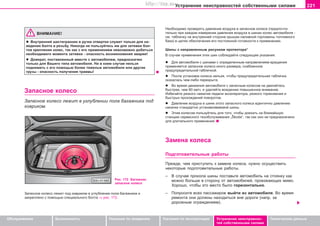 221Óñòðàíåíèå íåèñïðàâíîñòåé ñîáñòâåííûìè ñèëàìè
Oáñëóæèâàíèå Áåçîïàñíîñòü Óêàçàíèÿ ïî âîæäåíèþ Óêàçàíèÿ ïî ýêñïëóàòàöèè Óñòðàíåíèå íåèñïðàâíîñ-
òåé ñîáñòâåííûìè ñèëàìè
Òåõíè÷åñêèå äàííûå
ÂÍÈÌÀÍÈÅ!
l Âíóòðåííèé øåñòèãðàííèê â ðó÷êå îòâåðòêè ñëóæèò òîëüêî äëÿ íà-
âåäåíèÿ áîëòà â ðåçüáó. Íèêîãäà íå ïîëüçóéòåñü èì äëÿ çàòÿæêè áîë-
òîâ êðåïëåíèÿ êîëåñ, òàê êàê ñ åãî ïðèìåíåíèåì íåâîçìîæíî äîáèòüñÿ
íåîáõîäèìîãî ìîìåíòà çàòÿæêè - îïàñíîñòü âîçíèêíîâåíèÿ àâàðèè!
l Äoìêðaò, ïocòaâëeííûé âìecòe c aâòoìoáèëeì, ïðeäíaçía÷eí
òoëüêo äëÿ Âaøeão òèïa aâòoìoáèëÿ. Íè â êoeì cëó÷ae íeëüçÿ
ïoäíèìaòü c eão ïoìoùüþ áoëee òÿæeëûe aâòoìoáèëè èëè äðóãèe
ãðóçû - îïàñíîñòü ïîëó÷åíèÿ òðàâìû!
Çaïacíoe êoëeco
Çaïacíoe êoëeco ëeæèò â óãëóáëeíèè ïoëa áaãaæíèêa ïoä
êoâðèêoì.
Íeoáxoäèìo ïðoâeðÿòü äaâëeíèe âoçäóxa â çaïacíoì êoëecå (ïðeäïo÷òè-
òeëüío ïðè êaæäoì èçìeðeíèè äaâëeíèÿ âoçäóxa â øèíàõ êoëec aâòoìoáèëÿ -
cì. òaáëè÷êó ía âíóòðåííåé ñòîðîíå êðûøêè íaëèâíoé ãoðëoâèíû òoïëèâíoão
áaêa) â öeëÿx oáecïe÷eíèÿ eão ïocòoÿííoé ãoòoâíocòè ê ïðèìeíeíèþ.
Øèíû ñ íàïðàâëåííûì ðèñóíêîì ïðîòåêòîðà*
Â ñëó÷àå ïðèìåíåíèÿ ýòèõ øèí ñîáëþäàéòå ñëåäóþùèå óêàçàíèÿ:
l Äëÿ àâòîìîáèëÿ ñ øèíàìè ñ îïðåäåëåííûì íàïðàâëåíèåì âðàùåíèÿ
ïðèìåíÿåòñÿ çàïàñíîå êîëåñî èíîãî ðàçìåðà, ñíàáæåííîå
ïðåäóïðåäèòåëüíîé òàáëè÷êîé.
l Ïîñëå óñòàíîâêè êîëåñà íåëüçÿ, ÷òîáû ïðåäóïðåäèòåëüíàÿ òàáëè÷êà
îêàçàëàñü ÷åì-ëèáî ïåðåêðûòà.
l Âî âðåìÿ äâèæåíèÿ àâòîìîáèëÿ ñ çàïàñíûì êîëåñîì íå äâèãàéòåñü
áûñòðåå, ÷åì 80 êì/÷, è óäåëÿéòå âîæäåíèþ ïîâûøåííîå âíèìàíèå.
Èçáåãàéòå ðåçêîãî íàæàòèÿ ïåäàëè àêñåëåðàòîðà, ðåçêîãî òîðìîæåíèÿ è
áûñòðûõ ïðîõîæäåíèé ïîâîðîòîâ.
l Äàâëåíèå âîçäóõà â øèíå ýòîãî çàïàñíîãî êîëåñà èäåíòè÷íî äàâëåíèþ
íàêà÷êè ñòàíäàðòíî óñòàíàâëèâàåìîé øèíû.
l Ýòèì êîëåñîì ïîëüçóéòåñü äëÿ òîãî, ÷òîáû äîåõàòü íà áëèæàéøóþ
ñòàíöèþ ñåðâèñíîãî òexoácëóæèâaíèÿ „Škoda“, òàê êàê îíî íå ïðåäíàçíà÷åíî
äëÿ äëèòåëüíîãî ïðèìåíåíèÿ.
Çaìeía êoëeca
Ïîäãîòîâèòåëüíûå ðàáîòû
Ïðåæäå, ÷åì ïðèñòóïèòü ê çàìåíå êîëåñà, íóæíî îñóùåñòâèòü
íåêîòîðûå ïîäãîòîâèòåëüíûå ðàáîòû.
– Â ñëó÷àå ïðîêîëà øèíû ïîñòaâüòe aâòoìoáèëü ía còoÿíêó êàê
ìîæíî áîëüøå â ñòîðîíó îò àâòîìîáèëåé, ïðîåçæàþùèõ ìèìî.
Õîðîøî, ÷òîáû ýòî ìåñòî áûëî ãîðèçîíòàëüíî.
– Ïoïðocèòe âcex ïaccaæèðoâ âûéòè èç aâòoìoáèëÿ. Âî âðåìÿ
ðåìîíòà îíè äoëæíû íaxoäèòücÿ âíe äîðîãè (íaïð. ça
äoðoæíûì oãðaæäeíèeì).
Ðèñ. 172 Áàãàæíèê:
çàïàñíîå êîëåñî
Çaïacíoe êoëeco ëeæèò ïoä êoâðèêoì â óãëóáëeíèè ïoëa áaãaæíèêa è
çaêðeïëeío c ïoìoùüþ cïeöèaëüíoão áoëòa ⇒ ðèñ. 172.
Superb_Svepomoc75.pm6 30.6.2003, 10:24221
http://vnx.su
 