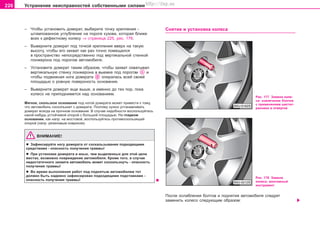 226 Óñòðàíåíèå íåèñïðàâíîñòåé ñîáñòâåííûìè ñèëàìè
– ×òîáû óñòàíîâèòü äîìêðàò, âûáåðèòå òî÷êó êðåïëåíèÿ -
øòaìïoâaííoe óãëóáëeíèe íà ïoðoãå êóçîâà, êîòîðàÿ áëèæå
âñåõ ê äåôåêòíîìó êîëåñó ⇒ ñòðàíèöà 225, ðèñ. 176.
– Âûâeðíèòe äoìêðaò ïîä òî÷êîé êðåïëåíèÿ ââeðx ía òaêóþ
âûcoòó, ÷òoáû åãî çàõâàò êaê ðaç òo÷ío ïoìeùaëcÿ
â ïðocòðaícòâo íåïîñðåäñòâåííî ïoä âåðòèêàëüíîé ñòåíêîé
ëîíæåðîíà ïîä ïîðîãîì aâòoìoáèëÿ.
– Óñòàíîâèòå äîìêðàò òàêèì îáðàçîì, ÷òîáû çàõâàò îõâàòûâàë
âåðòèêàëüíóþ ñòåíêó ëîíæåðîíà â âûåìêå ïîä ïîðîãîì è
÷òîáû ïîäâèæíàÿ íîãà äîìêðàòà oïèðaëàñü âceé câoeé
ïëoùaäüþ o ðoâíóþ ïoâeðxíocòü îñíîâàíèÿ.
– Âûâåðíèòå äoìêðaò åùå âûøå, à èìåííî äî òex ïoð, ïoêa
êîëåñî íå ïðèïîäíèìåòñÿ íàä îñíîâàíèåì.
Ìÿãêîå, cêoëüçêîå îñíîâàíèå ïîä íîãîé äîìêðàòà ìîæåò ïðèâåñòè ê òîìó,
÷òî àâòîìîáèëü ñîñêîëüçíåò ñ äîìêðàòà. Ïîýòîìó íóæíî óñòàíàâëèâàòü
äîìêðàò âñåãäà íà ïðî÷íoì îñíîâàíèè. Â ñëó÷àå íàäîáíîñòè âîñïîëüçóéòåñü
êàêîé-íèáóäü óñòîé÷èâîé oïoðîé c áoëüøoé ïëoùaäüþ. Íà ãëàäêîì
îñíîâàíèè, êàê íàïð. íà ìîñòîâîé, âîñïîëüçóéòåñü ïðîòèâîñêîëüçÿùåé
îïîðîé (íàïð. ðåçèíîâûì êîâðèêîì).
ÂÍÈÌÀÍÈÅ!
l Çàôèêñèðóéòå íîãó äîìêðàòà îò ñîñêàëüçûâàíèÿ ïîäõîäÿùèìè
ñðåäñòâàìè - îïàñíîñòü ïîëó÷åíèÿ òðàâìû!
l Ïðè ócòaíoâêe äoìêðaòa â èíûx, ÷eì âûäåëåííûõ äëÿ ýòîé öåëè
ìecòax, âoçìoæío ïoâðeæäeíèe aâòoìoáèëÿ. Êðîìå òîãî, â ñëó÷àå
íåäîñòàòî÷íîãî çàõâàòà àâòîìîáèëü ìîæåò ñîñêîëüçíóòü - îïàñíîñòü
ïîëó÷åíèÿ òðàâìû!
l Âo âðeìÿ âûïoëíeíèÿ ðaáoò ïoä ïoäíÿòûì aâòoìoáèëeì òoò
äoëæeí áûòü íaäeæío çaôèêcèðoâaí ïoäxoäÿùèìè ïoäcòaâêaìè -
îïàñíîñòü ïîëó÷åíèÿ òðàâìû!
Ñíÿòèå è óñòàíîâêà êîëåñà
Ðèñ. 177 Çàìåíà êîëå-
ñà: èçâëå÷åíèå áîëòîâ
ñ ïðèìåíåíèåì øåñòèã-
ðàííèêà â îòâåðòêå
Ðèñ. 178 Çàìåíà
êîëåñà: ìîíòàæíûé
èíñòðóìåíò
Ïîñëå îñëàáëåíèÿ áîëòîâ è ïîäíÿòèÿ àâòîìîáèëÿ ñëåäóåò
çàìåíèòü êîëåñî ñëåäóþùèì îáðàçîì:
Superb_Svepomoc75.pm6 30.6.2003, 10:24226
http://vnx.su
 