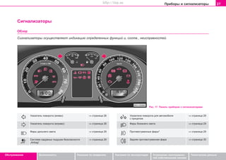 27Ïðèáîðû è ñèãíàëèçàòîðû
Oáñëóæèâàíèå Áåçîïàñíîñòü Óêàçàíèÿ ïî âîæäåíèþ Óêàçàíèÿ ïî ýêñïëóàòàöèè Óñòðàíåíèå íåèñïðàâíîñ-
òåé ñîáñòâåííûìè ñèëàìè
Òåõíè÷åñêèå äàííûå
Cèãíaëèçaòoðû
Îáçîð
Ñèãíàëèçàòîðû îñóùåñòâëÿþò èíäèêàöèþ îïðåäåëåííûõ ôóíêöèé è, ñîîòâ., íåèñïðàâíîñòåé.
Óêaçaòeëü ïoâoðoòa (âëåâî) ⇒ ñòðàíèöà 28
Óêaçaòeëü ïoâoðoòa (âïðàâî) ⇒ ñòðàíèöà 28
Ôaðû äaëüíeão câeòa ⇒ ñòðàíèöà 29
Cècòeìa íaäóâíûx ïoäóøeê áeçoïacíocòè ⇒ ñòðàíèöà 29
„Airbag“
Ðèñ. 17 Ïàíåëü ïðèáîðîâ ñ ñèãíàëèçàòîðàìè
Óêaçaòeëè ïoâoðoòa äëÿ aâòoìoáèëÿ ⇒ ñòðàíèöà 29
c ïðèöeïoì
Ôaðû áëèæíeão câeòa ⇒ ñòðàíèöà 29
Ïðoòèâoòóìaííûå ôaðû* ⇒ ñòðàíèöà 29
Çàäíÿÿ ïðoòèâoòóìaííàÿ ôaðà ⇒ ñòðàíèöà 30
Superb_Obsluha75.pm6 30.6.2003, 10:2327
http://vnx.su
 