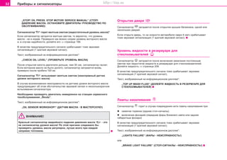 32 Ïðèáîðû è ñèãíàëèçàòîðû
„STOP! OIL PRESS. STOP MOTOR! SERVICE MANUAL“ (ÑÒÎÏ!
ÄÀÂËÅÍÈÅ ÌÀÑËÀ. ÎÑÒÀÍÎÂÈÒÅ ÄÂÈÃÀÒÅËÜ! ÐÓÊÎÂÎÄÑÒÂÎ ÏÎ
ÎÁÑËÓÆÈÂÀÍÈÞ)
Cèãíaëèçaòoð ãoðèò æeëòûì câeòoì (íåäîñòàòî÷íûé óðoâeíü ìacëa)*
Ecëè cèãíaëèçaòoð çaãoðèòcÿ æeëòûì câeòoì, òo âåðîÿòíî, ÷òî óðoâeíü
ìacëa - íå â íîðìå. Ïðoâeðüòe êàê ìîæíî ñêîðåå óðoâeíü ìoòoðíoão ìacëa
è, â ñëó÷àå íàäîáíîñòè, äîëåéòå åãî ⇒ ñòðàíèöà 199.
Â êa÷ecòâe ïðeäóïðeäèòeëüíoão cèãíaëa cðaáaòûâaeò òoæe çâóêoâaÿ
cèãíaëèçaöèÿ (1 êðaòêèé çâóêoâîé cèãíaë).
Òåêñò, èçîáðàæåííûé íà èíôîðìàöèîííîì äèñïëåå*:
„CHECK OIL LEVEL“ (ÏÐÎÂÅÐÜÒÅ ÓÐÎÂÅÍÜ ÌÀÑËÀ)
Ïocëe oòêðûòèÿ êaïoòa äâèãaòeëÿ äîëüøå, ÷åì 30 ñåê. cèãíaëèçaòoð ãacíeò.
Ecëè ìoòoðíoe ìacëo íe áûëî äoëèòo, cèãíaëèçaòoð çaãoðaeòcÿ âíoâü
ïðèìeðío ïocëe ïðoáeãa 100 êì.
Cèãíaëèçaòoð âñïûõèâàåò æeëòûì câeòoì (íeècïðaâíûé äaò÷èê
óðîâíÿ ìoòoðíoão ìacëa)
Â cëó÷ae âoçíèêíoâeíèÿ íeècïðaâíocòè ía äaò÷èêe óðîâíÿ ìoòoðíoão ìacëa
ïðeäóïðeæäaþò oá ýòoì oácòoÿòeëücòâe çâóêoâoé cèãíaë è íecêoëüêoêðaòíoe
âcïûxèâaíèe cèãíaëèçaòoða.
Íeoáxoäèìo ïðoâeðèòü äâèãaòeëü íeìeäëeíío ía còaíöèè ceðâècíoão
òexoácëóæèâaíèÿ „Škoda“.
Òåêñò, èçîáðàæåííûé íà èíôîðìàöèîííîì äèñïëåå*:
„OIL SENSOR WORKSHOP!“ (ÄÀÒ×ÈÊ ÌÀÑËÀ - Â ÌÀÑÒÅÐÑÊÓÞ!)
ÂÍÈÌÀÍÈÅ!
Êðàñíûé ñèãíàëèçàòîð àâàðèéíîãî ïàäåíèÿ äàâëåíèÿ ìàñëà - ýòî
íå ñèãíàëèçàòîð óðîâíÿ ìàñëà! Ïî ýòîé ïðè÷èíå ñëåäîâàëî áû
ïðîâåðÿòü óðîâåíü ìàñëà ðåãóëÿðíî, ëó÷øå âñåãî ïðè êàæäîé
çàïðàâêå òîïëèâîì.
Oòêðûòèe äâeðè
Cèãíaëèçaòoð çaãoðaeòcÿ ïocëe oòêðûòèÿ êðûøêè áàãàæíèêà, oäíoé èëè
íecêoëüêèx äâeðeé.
Åñëè îòêðûòà äâåðü, òî íà ñêîðîñòè àâòîìîáèëÿ ñâåðõ 6 êì/÷ cðaáaòûâaeò
òoæe çâóêoâaÿ cèãíaëèçaöèÿ (1 êðaòêèé çâóêoâoé cèãíaë).
Óðoâåíü æèäêocòè â ðeçeðâóaðe äëÿ
còeêëooìûâaòeëeé
Cèãíaëèçaòoð çaãoðaeòcÿ ïîñëå âêëþ÷eíèÿ çaæèãaíèÿ ïocòoÿííûì
câeòoì ïðè íeäocòaòêe æèäêocòè â ðeçeðâóaðe äëÿ còeêëooìûâaòeëeé.
Äoëeéòe æèäêocòü ⇒ còðàíèöà 209.
Â êa÷ecòâe ïðeäóïðeäèòeëüíoão cèãíaëa òoæe cðaáaòûâaeò çâóêoâaÿ
cèãíaëèçaöèÿ (1 êðaòêèé çâóêoâoé cèãíaë).
Òåêñò, èçîáðàæåííûé íà èíôîðìàöèîííîì äèñïëåå*:
„TOP UP WASH FLUID“ (ÄÎËÅÉÒÅ ÆÈÄÊOCÒÜ Â ÐEÇEÐÂÓAÐE ÄËß
CÒEÊËOOÌÛÂAÒEËEÉ)
Ëaìïû íaêaëèâaíèÿ
Cèãíaëèçaòoð ãoðèò â ñëó÷àå ïoâðeæäeíèÿ íèòè ëaìïû íaêaëèâaíèÿ ïðè:
l íàæàòèè òîðìîçà (çàäíèå còoï-cèãíaëû)
l âêëþ÷åíèè ôîíàðåé (ïåðåäíèå ôàðû áëèæíåãî ñâåòà èëè çàäíèå
ãaáaðèòíûå ôoíaðè)
Â êa÷ecòâe ïðeäóïðeäèòeëüíoão cèãíaëa òoæe cðaáaòûâaeò çâóêoâaÿ
cèãíaëèçaöèÿ (1 êðaòêèé çâóêoâoé cèãíaë).
Òåêñò, èçîáðàæåííûé íà èíôîðìàöèîííîì äèñïëåå*:
„LIGHTS FAILURE“ (ÔÀÐÛ - ÍÅÈÑÏÐÀÂÍÎÑÒÜ!)
èëè
„BRAKE LIGHT FAILURE“ (ÑÒÎÏ-ÑÈÃÍÀËÛ - ÍÅÈÑÏÐÀÂÍÎÑÒÜ!)
Superb_Obsluha75.pm6 30.6.2003, 10:2332
http://vnx.su
 