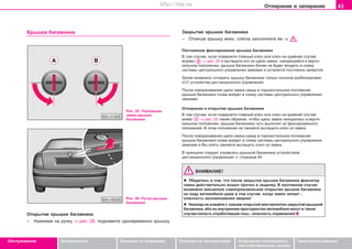 43Îòïèðàíèå è çàïèðàíèå
Oáñëóæèâàíèå Áåçîïàñíîñòü Óêàçàíèÿ ïî âîæäåíèþ Óêàçàíèÿ ïî ýêñïëóàòàöèè Óñòðàíåíèå íåèñïðàâíîñ-
òåé ñîáñòâåííûìè ñèëàìè
Òåõíè÷åñêèå äàííûå
Êðûøêà áàãàæíèêà Çàêðûòèå êðûøêè áàãàæíèêà
– Îòêèíóâ êðûøêó âíèç, ñëåãêà çàõëîïíèòå åå ⇒ .
Ïîñòîÿííîå ôèêñèðîâàíèå êðûøêè áàãàæíèêà
Â òîì ñëó÷àå, åñëè ïîâåðíåòå ãëàâíûé êëþ÷ èëè êëþ÷ íà êðàéíèé ñëó÷àé
âïðàâî ⇒ ðèñ. 25 è âûòàùèòå åãî èç ùåëè çàìêà, íàõîäÿùåéñÿ â âåðòè-
êàëüíîì ïîëîæåíèè, êðûøêà áàãàæíèêà áîëåå íå áóäåò âõîäèòü â ñõåìó
ñèñòåìû öåíòðàëüíîãî óïðàâëåíèÿ çàìêàìè è îñòàíåòñÿ ïîñòîÿííî çàïåðòîé.
Çàòåì âîçìîæíî îòïèðàòü êðûøêó áàãàæíèêà òîëüêî êíîïêîé ðàçáëîêèðîâêè
óñòðîéñòâà äèñòàíöèîííîãî óïðàâëåíèÿ.
Ïîñëå ïîâîðà÷èâàíèÿ ùåëè çàìêà íàçàä â ãîðèçîíòàëüíîå ïîëîæåíèå
êðûøêà áàãàæíèêà ñíîâà âîéäåò â ñõåìó ñèñòåìû öåíòðàëüíîãî óïðàâëåíèÿ
çàìêàìè.
Îòïèðàíèå è îòêðûòèå êðûøêè áàãàæíèêà
Â òîì ñëó÷àå, åñëè ïîâåðíåòå ãëàâíûé êëþ÷ èëè êëþ÷ íà êðàéíèé ñëó÷àé
âëåâî ⇒ ðèñ. 25 òàêèì îáðàçîì, ÷òîáû ùåëü çàìêà íàõîäèëàñü â âåðòè-
êàëüíîì ïîëîæåíèè, êðûøêà áàãàæíèêà ÷óòü âûñêî÷èò èç ôèêñèðîâàííîãî
ïîëîæåíèÿ. Â ýòîì ïîëîæåíèè íå ñìîæåòå âûòàùèòü êëþ÷ èç çàìêà.
Ïîñëå ïîâîðà÷èâàíèÿ ùåëè çàìêà íàçàä â ãîðèçîíòàëüíîå ïîëîæåíèå
êðûøêà áàãàæíèêà ñíîâà âîéäåò â ñõåìó ñèñòåìû öåíòðàëüíîãî óïðàâëåíèÿ
çàìêàìè è Âû îïÿòü ñìîæåòå âûòàùèòü êëþ÷ èç çàìêà.
Â ïðèíöèïå ñëåäóåò óïðàâëÿòü êðûøêîé áàãàæíèêà óñòðîéñòâîì
äèñòàíöèîííîãî óïðàâëåíèÿ ⇒ ñòðàíèöà 44.
ÂÍÈÌÀÍÈÅ!
l Óáåäèòåñü â òîì, ÷òî ïîñëå çàêðûòèÿ êðûøêè áàãàæíèêà ôèêñàòîð
çàìêà äåéñòâèòåëüíî âîøåë ïðî÷íî â çàùåëêó. Â ïðîòèâíîì ñëó÷àå
âîçìîæíî âíåçàïíîå ñàìîïðîèçâîëüíîå îòêðûòèå êðûøêè áàãàæíèêà
íà õîäó àâòîìîáèëÿ äàæå â òîì ñëó÷àå, êîãäà çàìîê çàïåðò -
îïàñíîñòü âîçíèêíîâåíèÿ àâàðèè!
l Íèêîãäà íå åçæàéòå ñ ñîâñåì îòêðûòîé èëè íåïëîòíî çàêðûòîé êðûøêîé
áàãàæíèêà, èáî âî âíóòðåííåå ïðîñòðàíñòâî àâòîìîáèëÿ ìîãóò â òàêîì
ñëó÷àå ïîïàñòü îòðàáîòàâøèå ãàçû - îïàñíîñòü îòðàâëåíèÿ!
Ðèñ. 25 Ïîëîæåíèÿ
çàìêà êðûøêè
áàãàæíèêà
Ðèñ. 26 Ðó÷êà êðûøêè
áàãàæíèêà
Îòêðûòèå êðûøêè áàãàæíèêà
– Íàæèìàÿ íà ðó÷êó ⇒ ðèñ. 26, ïîäíèìèòå îäíîâðåìåííî êðûøêó.
Superb_Obsluha75.pm6 30.6.2003, 10:2343
http://vnx.su
 