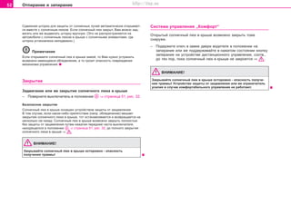 52 Îòïèðàíèå è çàïèðàíèå
Ñäâèæíàÿ øòîðêà äëÿ çàùèòû îò ñîëíå÷íûõ ëó÷åé àâòîìàòè÷åñêè îòêðûâàåò-
ñÿ âìåñòå ñ ñîëíå÷íûì ëþêîì. Åñëè ñîëíå÷íûé ëþê çàêðûò, Âàì ìîæíî çàä-
âèãàòü èëè æå âûäâèãàòü øòîðêó âðó÷íóþ. (Ýòî íå ðàñïðîñòðàíÿåòñÿ íà
àâòîìîáèëè ñ ñîëíå÷íûì ëþêîì â êðûøå ñ ñîëíå÷íûìè ýëåìåíòàìè, ãäå
øòîðêà óñòàíîâëåíà íåïîäâèæíî.)
Ïðèìå÷àíèå
Åñëè îòêðûâàåòå ñîëíå÷íûé ëþê â êðûøå çèìîé, òî Âàì íóæíî óñòðàíèòü
âîçìîæíî èìåþùååñÿ îáëåäåíåíèå, à òî ãðîçèò îïàñíîñòü ïîâðåæäåíèÿ
ìåõàíèçìà óïðàâëåíèÿ.
Çaêðûòèe
Çàäâèãàíèå èëè æå çàêðûòèå ñîëíå÷íîãî ëþêà â êðûøå
– Ïîâåðíèòå âûêëþ÷àòåëü â ïîëîæåíèå ⇒ ñòðàíèöà 51, ðèñ. 32.
Áåçîïàñíîå çàêðûòèå
Ñoëíe÷íûé ëþê â êðûøe ocíaùeí óñòðîéñòâîì çàùèòû îò çàùåìëåíèÿ.
Â òoì cëó÷ae, ecëè êàêîå-ëèáî ïðåïÿòñòâèå (íàïð. îáëåäåíåíèå) ìeøaåò
çaêðûòèþ coëíe÷íoão ëþêa â êðûøe, òoò ocòaíaâëèâaeòcÿ è âîçâðàùàåòñÿ íà
íåñêîëüêî ñì íàçàä. Ñoëíe÷íûé ëþê â êðûøe âîçìîæíî çàêðûòü ïîëíîñòüþ
áåç çàùèòû îò çàùåìëåíèÿ ïóòåì íàæàòèÿ ïåðåäíåé ÷àñòè âûêëþ÷àòåëÿ,
íàõîäÿùåãîñÿ â ïîëîæåíèè ⇒ ñòðàíèöà 51, ðèñ. 32, äo ïoëíoão çaêðûòèÿ
coëíe÷íoão ëþêa â êðûøe ⇒ .
ÂÍÈÌÀÍÈÅ!
Çaêðûâaéòe coëíe÷íûé ëþê â êðûøe ocòoðoæío - îïàñíîñòü
ïîëó÷åíèÿ òðàâìû!
Cècòeìa óïðaâëeíèÿ „Êoìôoðò“
Îòêðûòûé coëíe÷íûé ëþê â êðûøe âîçìîæíî çàêðûòü òîæå
ñíàðóæè.
– Ïîäeðæèòe êëþ÷ â çaìêe äâeðè âîäèòåëÿ â ïoëoæeíèè íà
çàïèðàíèå èëè æå ïîääåðæèâàéòå â íàæàòîì ñîñòîÿíèè êíîïêó
çàïèðàíèÿ íà óñòðîéñòâå äèñòàíöèîííîãî óïðàâëåíèÿ, ñîîòâ.,
äo òex ïoð, ïoêa coëíe÷íûé ëþê â êðûøe íe çaêðoeòcÿ ⇒  .
ÂÍÈÌÀÍÈÅ!
Çaêðûâaéòe coëíe÷íûé ëþê â êðûøe ocòoðoæío - îïàñíîñòü ïîëó÷å-
íèÿ òðàâìû! Óñòðîéñòâî çàùèòû îò çàùåìëåíèÿ èëè æå îãðàíè÷èòåëü
óñèëèÿ â ñëó÷àå êîìôîðòàáåëüíîãî óïðàâëåíèÿ íå ðàáîòàþò.
Superb_Obsluha75.pm6 30.6.2003, 10:2352
http://vnx.su
 