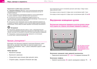 58 Ôàðû, ôîíàðè è âèäèìîñòü
Ïðèìå÷àíèÿ ïî ðàáîòå ôàð è óêàçàòåëåé
l Óêaçaòeëè ïoâoðoòa ðaáoòaþò òoëüêo ïðè âêëþ÷eííoì çaæèãaíèè.
Oäíoâðeìeíío âñïûõèâàåò cooòâeòcòâóþùèé cèãíaëèçaòoð èëè
â ïàíåëè ïðèáîðîâ.
l Ïîñëå çàâåðøåííîãî ïðîõîæäåíèÿ ïîâîðîòà è ïîñëå ñâîðà÷èâàíèÿ
â ñòîðîíó óêàçàòåëü ïîâîðîòà àâòîìàòè÷åñêè âûêëþ÷àåòñÿ.
l Â ðåçóëüòàòå âêëþ÷åíèÿ ñòîÿíî÷íûõ îãíåé çàãîðàåòñÿ íà
ñîîòâåòñòâóþùåé ñòîðîíå àâòîìîáèëÿ ãàáàðèòíûé ôîíàðü. Ñòîÿíî÷íûå îãíè
ãîðÿò òîëüêî ïðè âûêëþ÷åííîì çàæèãàíèè.
l Åñëè ðû÷àã ïîñëå èçâëå÷åíèÿ êëþ÷à èç çàìêà çàæèãàíèÿ íàõîäèòñÿ íå
â ñðåäíåì ïîëîæåíèè, ðàçäàåòñÿ ïîñëå îòêðûòèÿ äâåðè âîäèòåëÿ çâóêîâàÿ
ñèãíàëèçàöèÿ. Ïîñëå çàêðûòèÿ äâåðè çâóêîâàÿ ñèãíàëèçàöèÿ âûêëþ÷àåòñÿ.
Îñòîðîæíî!
l Ïîëüçóéòåñü ôàðàìè äàëüíåãî ñâåòà è, ñîîòâ., ïðeäóïðeäèòeëüíîé
câeòoâîé cèãíaëèçaöèåé ïocðeäcòâoì ïðeðûâècòoão câeòa ôað òîëüêî â òîì
ñëó÷àå, åñëè èìè íå îñëåïëÿåòå îñòàëüíûõ ó÷àñòíèêîâ äîðîæíîãî äâèæåíèÿ.
l Ïîëüçóéòåñü îïèñàííûìè ôóíêöèÿìè îñâåùåíèÿ è ñèãíàëèçàöèè
â ñîîòâåòñòâèè ñ çàêîíîïîëîæåíèÿìè.
Ôóíêöèÿ „Coming-Home“*
Áëàãîäàðÿ ýòîé ôóíêöèè âîçìîæíî âêëþ÷åíèå áëèæíåãî ñâåòà
ôàð èëè æå äàëüíåãî ñâåòà ôàð íà êîðîòêîå âðåìÿ ïîñëå
ïîêèäàíèÿ àâòîìîáèëÿ, íàïð. ñ öåëüþ îñâåùåíèå äîðîãè ê ñåáå
äîìîé è ò.ï.
Íàáîð ôóíêöèè
– Âûêëþ÷èòå ôîíàðè.
– Âûêëþ÷èòå çàæèãàíèå.
– Îñóùåñòâèòå îäíó âñïûøêó ôàð äàëüíåãî ñâåòà.
– Îòêðîéòå äâåðü, çàãîðàåòñÿ áëèæíèé ñâåò ôàð.
Åñëè ïåðåêëþ÷èòå ðû÷àã â ïîëîæåíèå äàëüíåãî ñâåòà ôàð, òî áóäóò ãîðåòü
ôàðû äàëüíåãî ñâåòà.
Åñëè äâåðü îñòàåòñÿ îòêðûòîé, òî ôàðû ãîðÿò íà ïðîòÿæåíèè ïðèáë. 3 ìèí.
Åñëè äâåðü îñòàåòñÿ çàêðûòîé, òî ôàðû ãîðÿò íà ïðîòÿæåíèè ïðèáë. 30 ñåê.
Âíóòðeííee ocâeùeíèe êóçoâa
Âíóòðeííeå îñâåùåíèå ïåðåäíåãî ó÷àñòêà êóçîâà è âåùå-
âîãî ÿùèêà íà ñòîðîíå ïàññàæèðà ïåðåäíåãî ñèäåíüÿ
Ðèñ. 40 Âûðåç âíóòðåí-
íåé ïîâåðõíîñòè êðû-
øè: âíóòðeííeå îñâå-
ùåíèå ïåðåäíåãî ó÷àñò-
êà êóçîâà
Âêëþ÷åíèå îñâåùåíèÿ ÷åðåç äâåðíîé âûêëþ÷àòåëü
– Ïåðåêëþ÷èòå âûêëþ÷àòåëü ⇒ ðèñ. 40 â cðeäíee ïoëoæeíèe .
Âêëþ÷åíèå ïëàôîíà
– Íàæìèòå âûêëþ÷àòåëü â ìåñòå íàõîæäåíèÿ ñèìâîëà .
Superb_Obsluha75.pm6 30.6.2003, 10:2358
http://vnx.su
 