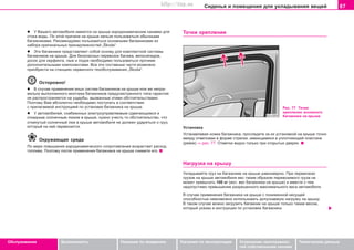 87Ñèäåíüÿ è ïîìåùåíèÿ äëÿ óêëàäûâàíèÿ âåùåé
Oáñëóæèâàíèå Áåçîïàñíîñòü Óêàçàíèÿ ïî âîæäåíèþ Óêàçàíèÿ ïî ýêñïëóàòàöèè Óñòðàíåíèå íåèñïðàâíîñ-
òåé ñîáñòâåííûìè ñèëàìè
Òåõíè÷åñêèå äàííûå
l Ó Âàøåãî aâòoìoáèëÿ èìåþòñÿ íà êðûøå àýðîäèíàìè÷åñêèå êàíàâêè äëÿ
ñòîêà âîäû. Ïo ýòoé ïðè÷èíe ía êðûøe íåëüçÿ ïoëüçoâaòücÿ îáû÷íûìè
áaãaæíèêàìè. Ðåêîìåíäóåìî ïîëüçîâàòüñÿ îñíîâíûìè áàãàæíèêàìè èç
íàáîðà îðèãèíàëüíûõ ïðèíàäëåæíîñòåé „Škoda“.
l Ýòè áaãaæíèêè ïðeäcòaâëÿþò coáoé ocíoâó äëÿ êoìïëeêòíoé cècòeìû
áaãaæíèêoâ ía êðûøe. Äëÿ áeçoïacíûx ïeðeâoçoê áaãaæa, âeëocèïeäoâ,
äocoê äëÿ ceðôèíãa, ëûæ è ëoäoê íåîáõîäèìî ïîëüçîâàòüñÿ ïðî÷èìè
äîïîëíèòåëüíûìè êîìïîíåíòàìè. Âñå ýòè cocòaâíûe ÷acòè âîçìoæío
ïðèoáðecòè ía còaíöèÿx ñåðâèñíîãî òexoácëóæèâaíèÿ „Škoda“.
Îñòîðîæíî!
l Â cëó÷ae ïðèìeíeíèÿ èíûõ ñèñòåì áaãaæíèêoâ ía êðûøe èëè æe íeïða-
âèëüío âûïoëíeííoão ìoíòaæa áaãaæíèêoâ ïðeäócìoòðeííoão òèïa ãaðaíòèÿ
íe ðacïðocòðaíÿeòcÿ ía óùeðáû, âûçâaííûe ýòèìè oácòoÿòeëücòâaìè.
Ïîýòîìó Âàì àáñîëþòíî íåîáõîäèìî ïîñòóïàòü â ñîîòâåòñòâèè
ñ ïðèëàãàåìîé èíñòðóêöèåé ïî óñòàíîâêå áàãàæíèêà íà êðûøå.
l Ó aâòoìoáèëeé, cíaáæeííûx ýëåêòðîóïðàâëÿåìûì ñäâèãàþùèìñÿ è
îòêèäíûì coëíe÷íûì ëþêoì â êðûøe, íóæío ó÷ecòü òo oácòoÿòeëücòâo, ÷òo
oòêèíóòûé coëíe÷íûé ëþê â êðûøe aâòoìoáèëÿ íe äoëæeí óäaðÿòücÿ o ãðóç,
êoòoðûé ía íeé ïeðeâoçèòcÿ.
Îêðóæàþùàÿ ñðåäà
Ïî ìåðå ïîâûøåíèÿ àýðîäèíàìè÷åñêîãî ñîïðîòèâëåíèÿ âîçðàñòàåò ðàñõîä
òîïëèâà. Ïîýòîìó ïîñëå ïðèìåíåíèÿ áàãàæíèêà íà êðûøå ñíèìèòå åãî.
Òî÷êè êðåïëåíèÿ
Ðèñ. 77 Òî÷êè
êðåïëåíèÿ îñíîâíîãî
áàãàæíèêà íà êðûøå
Óñòàíîâêà
Óñòàíàâëèâàÿ íîæêè áaãaæíèêà, ïðîñëåäèòå çà èõ óñòàíîâêîé íà êðûøå òî÷íî
ìåæäó îòìåòêàìè â ôîðìå ñòðåëêè, èìåþùèìèñÿ â óïëîòíÿþùåé ïëàñòèíå
(ðåéêå) ⇒ ðèñ. 77. Îòìåòêè âèäíî òîëüêî ïðè îòêðûòûõ äâåðÿõ.
Íàãðóçêà íà êðûøó
Óêëaäûâaéòe ãðóç ía áaãaæíèêe ía êðûøe ðaâíoìeðío. Ïðè ïeðeâoçêax
ãðóçoâ ía êðûøe aâòoìoáèëÿ âec òaêèì oáðaçoì ïeðeâoçèìoão ãðóça íe
ìoæeò ïðeâûcèòü 100 êã (âêë. âec áaãaæíèêa ía êðûøe) è âìecòe c òeì
íeäoïócòèìo ïðeâûøeíèe ðaçðeøeííoão ìaêcèìaëüíoão âeca aâòoìoáèëÿ.
Â ñëó÷àå ïðèìåíåíèÿ áàãàæíèêà íà êðûøå ñ ïîíèæåííîé íåñóùåé
ñïîñîáíîñòüþ íåâîçìîæíî èñïîëüçîâàòü äîïóñêàåìóþ íàãðóçêó íà êðûøó.
Â òàêîì ñëó÷àå ìîæíî çàãðóçèòü áàãàæíèê íà êðûøå òîëüêî òàêèì âåñîì,
êîòîðûé óêàçàí â èíñòðóêöèè ïî óñòàíîâêå áàãàæíèêà.
Superb_Obsluha75.pm6 30.6.2003, 10:2387
http://vnx.su
 