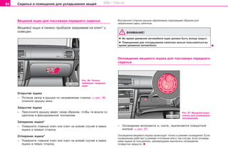 94 Ñèäåíüÿ è ïîìåùåíèÿ äëÿ óêëàäûâàíèÿ âåùåé
Âåùåâîé ÿùèê äëÿ ïàññàæèðà ïåðåäíåãî ñèäåíüÿ
Âåùåâîé ÿùèê â ïàíåëè ïðèáîðîâ çàêðûâàåì íà êëþ÷* è
îñâåùåí.
Ðèñ. 86 Ïàíåëü
ïðèáîðîâ: âåùåâîé
ÿùèê
Îòêðûòèå ÿùèêà
– Ïîòÿíóâ çàïîð â êðûøêå ïî íàïðàâëåíèþ ñòðåëêè ⇒ ðèñ. 86,
îòêèíüòå êðûøêó âíèç.
Çàêðûòèå ÿùèêà
– Ïðèñëîíèòå êðûøêó ââåðõ òàêèì îáðàçîì, ÷òîáû òà âîøëà ñî
ùåë÷êîì â ôèêñèðîâàííîå ïîëîæåíèå.
Çàïèðàíèå ÿùèêà*
– Ïîâåðíèòå ãëàâíûé êëþ÷ èëè êëþ÷ íà âñÿêèé ñëó÷àé â çàìêå
ÿùèêà â ïðàâóþ ñòîðîíó.
Îòïèðàíèå ÿùèêà*
– Ïîâåðíèòå ãëàâíûé êëþ÷ èëè êëþ÷ íà âñÿêèé ñëó÷àé â çàìêå
ÿùèêà â ëåâóþ ñòîðîíó.
Âíóòðåííÿÿ ñòîðîíà êðûøêè ñôîðìîâàíà ïîäõîäÿùèì îáðàçîì äëÿ
çàêðåïëåíèÿ çäåñü íàïèòêîâ.
ÂÍÈÌÀÍÈÅ!
l Âî âðåìÿ äâèæåíèÿ àâòîìîáèëÿ ÿùèê äîëæåí áûòü âñåãäà çàêðûò.
l Ïîìåùåíèåì äëÿ îòêëàäûâàíèÿ íàïèòêîâ íåëüçÿ ïîëüçîâàòüñÿ âî
âðåìÿ äâèæåíèÿ àâòîìîáèëÿ.
Îõëàæäåíèå âåùåâîãî ÿùèêà äëÿ ïàññàæèðà ïåðåäíåãî
ñèäåíüÿ
Ðèñ. 87 Âåùåâîé ÿùèê:
êíîïêà äëÿ óïðàâëåíèÿ
îõëàæäåíèåì
– Îõëàæäåíèå âêëþ÷àåòñÿ è, ñîîòâ., âûêëþ÷àåòñÿ ïîâîðîòíîé
êíîïêîé ⇒ ðèñ. 87.
Îõëàæäåíèå âåùåâîãî ÿùèêà ïðîèñõîäèò òîëüêî â ðåæèìå îõëàæäåíèÿ. Åñëè
êîíäèöèîíåð ðàáîòàåò â ðåæèìå îòîïëåíèÿ èëè â òîì ñëó÷àå, åñëè îõëàæäå-
íèåì ÿùèêà íå ïîëüçóåòåñü, ðåêîìåíäóåìî âûêëþ÷èòü îõëàæäåíèå
(îòâåðñòèå çàêðûòî).
Superb_Obsluha75.pm6 30.6.2003, 10:2394
http://vnx.su
 