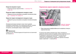 Сиденья и помещения для укладывания вещей 115
Oбслуживание Безопасность Указания по вождению Указания по
эксплуатации
Устранение
неисправностей
собственными силами
Тexничecкиe дaнныe
Открытие вещевого ящика
– Откиньте крышку подлокотника ⇒ страница 115,
изобр. 96.
Открытие подачи охлажденного воздуха в ящик
– Поверните ручку настройки в концевое положение влево
⇒ страница 115, изобр. 97.
Закрытие подачи охлажденного воздуха в ящик
– Поверните ручку настройки в концевое положение вправо
.
Охлажденнный воздух протекает в ящик только в режиме
охлаждения кондиционера. Если кондиционер работает в режиме
отопления или в том случае, если охлаждением ящика не
пользуетесь, рекомендуемо закрыть подачу воздуха.
Примечание
Следите за тем, чтобы Вас выдвинутый подлокотник не ограничивал
при вождении.
Подлокотник задних сидений с вещевым ящиком
– Ради повышения комфортабельности возможно откинуть
подлокотник вниз.
В подлокотнике имеется вещевой ящик. Ящик открывается в
результате нажатия кнопки на торцовой стороне и поднятия крышки.
В помещении в подлокотнике расположены устройство для
закрепления откладываемых напитков* ⇒ страница 105 и
устройство для электрического управления сиденьем пассажира
рядом с водителем* ⇒ страница 86.
A1
A2
Изобр. 98 Подлокотн
ик задних сидений
http://vnx.su
 