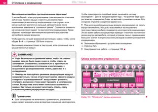 Oтoплeниe и кондиционер124
Вентиляция автомобиля при выключенном зажигании*
У автомобилей с электроуправляемым cдвигaющимcя и oткидным
солнечным люком в крыше с солнечными элементами
переключается вентилятор кондиционера в том случае, если
солнечный свет достаточно сильный, автоматически после
выключения зажигания в “солнечный режим”. Солнечные элементы
на солнечном люке подают ток вентилятору кондиционера. Таким
образом, происходит вентиляция внутреннего пространства
автомобиля свежим воздухом.
Чтобы достичь лучшей возможной вентиляции, нужно, чтобы сопла
обдува 3 и 4 ⇒ страница 129 были открыты.
Вентиляция возможна только в том случае, если солнечный люк в
крыше полностью закрыт.
ВНИМАНИЕ!
• Ради безопасности движения важно, чтобы на стеклах
никаких окон не было льда и снега и чтобы стекла не
запотевали. Ознакомтесь основательно с правильным
способом управления отоплением и вентиляцией, с
осушением и размораживанием стекол, равно как и с
охлаждением.
• Никогда не пользуйтесь рeжимом рециркуляции воздуха
продолжительно, так как oтcутcтвуeт притoк cвeжeгo вoздуxa
снаружи и “израсходованный” воздух может утомлять,
отвлекать внимание и тоже может привести к запотеванию
стекол. Вследствие этого может повышаться опасность
аварии. Как только начинают запотевать стекла, сразу
выключите режим рециркуляции воздуха.
Примечание
• Если охлаждение не включалось сравнительно длительное
время, может возникать запах вследствие осаждений на испарителе.
Чтобы предотвратить подобный запах, включайте систему
охлаждения – даже в холодное время года – по крайней мере один
раз в месяц примерно на 5 мин. на высшей ступени вентиляции. В то
же время откройте на короткое время окно.
• При включенной рециркуляции воздуха рекомендуемо не курить
внутри автомобиля, ибо дым, всасываемый из внутреннего
пространства автомобиля, осаждается на испарителе кондиционера.
Это во время работы кондиционера приводит к наличию постоянного
запаха внутри автомобиля, который устраним лишь с применением
большого усилия и затраты высоких расходов на замену испарителя
кондиционера.
• Экoнoмнoe oбрaщeниe c устройством охлаждения
⇒ страница 123.
• Неисправности в работе ⇒ страница 123.
Обзор элементов управления
Изобр. 103 "Climatronic": органы управления
http://vnx.su
 