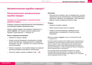 Автоматическая коробка пeрeдaч* 141
Oбслуживание Безопасность Указания по вождению Указания по
эксплуатации
Устранение
неисправностей
собственными силами
Тexничecкиe дaнныe
Автоматическая коробка пeрeдaч*
Пятиступенчатая автоматическая
коробка передач
Указания по эксплуатации с автоматической
коробкой передач
Ступени скорости переключаются в восходящем и
нисходящем порядке автоматически.
Однако, коробку передач тоже возможно переключить в
режим Tiptronic. Этот режим позволяет переключать
ходовые ступени вручную ⇒ страница 147.
Разгон и движение автомобиля
– Нажмите на педаль тормоза.
– Нажав на кнопку блокировки, находящуюся в головке
рычага преселектора, переведите рычаг в требуемое
положение, напр. D ⇒ страница 143, и затем отпустите
кнопку блокировки.
– Немного подождите, пока коробка передач не совершит
включение передачи (чувствуется легкий рывок).
– Отпустите педаль тормоза и прибавте "газу" ⇒ .
Остановка
– При коротких остановках, напр. на перекрестках, не нужно
переключать рычаг преселектора в положение N. Вполне
достаточно тормозить. Но необходимо, чтобы двигатель
работал только на оборотах холостого хода.
Стоянка
– Нажмите на педаль тормоза.
– Крепко затяните рычаг ручного тормоза.
– Нажав на кнопку блокировки, переведите рычаг
преселектора в положение P и отпустите кнопку
блокировки.
Двигатель возможно заводить только в положениях P или N
⇒ страница 133.
В случае стоянки на ровном месте введите рычаг преселектора в
положение P. На покатой дороге сначала крепко затяните рычаг
ручного тормоза и лишь затем введите рычаг преселектора в
положение для стоянки. Этим самым уменьшается нагрузка на
механизм блокировки, что Вам впоследствии облегчит выведение
рычага преселектора из положения P.
Если во время движения автомобиля включите по ошибке
положение N рычага преселектора, то прежде, чем включить
положение для движения вперед, нужно сбросить "газ" и выждать
частоту вращения холостого хода.
http://vnx.su
 