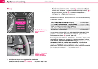 Приборы и сигнализаторы26
Меню
– Активация меню осуществляется нажатием
колыбельчатой кнопки ⇒ изобр. 11 дольше, чем 1 сек.
– Нажатием колыбельчатой кнопки возможно набирать
отдельные позиции. После короткого нажатия кнопки
или отпускания кнопки (примерно через 4 сек.)
изобразится набранное показание.
Вам возможно набирать (в зависимости от оснащения автомобиля)
следующие позиции:
После набора позиции DISPLAY OFF (ВЫКЛЮЧЕНИЕ ДИСПЛЕЯ)
дисплей выключается. Дисплей снова включите путем нажатия
колыбельчатой кнопки дольше, чем 1 сек.
В том случае, если состояние автомобиля – не совсем в норме (напр.
сигнализация недостатка топлива), то в меню вспыхивает позиция
CAR STATUS (СОСТОЯНИЕ АВТОМОБИЛЯ). После переключения
на CAR STATUS (СОСТОЯНИЕ АВТОМОБИЛЯ) изображается
первая из предупредительных индикаций и затем можете
изображать через колыбельчатую кнопку прочие рабочие состояния
(напр. недостаток жидкости в стеклоомывателях).
Изобр. 10 Информац
ионный дисплей:
меню
Изобр. 11 Информац
ионный дисплей:
органы управления
AA
TRIP COMPUTER (АВТОКОМПЬЮТЕР) ⇒ страница 20
CAR STATUS (СОСТОЯНИЕ АВТОМОБИЛЯ) ⇒ страница 27
DISPLAY OFF (ВЫКЛЮЧЕНИЕ ДИСПЛЕЯ)
NAVIGATION (НАВИГАЦИЯ) ⇒ страница 30
AA
AB
AА
AA
http://vnx.su
 
