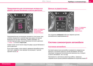 Приборы и сигнализаторы 27
Oбслуживание Безопасность Указания по вождению Указания по
эксплуатации
Устранение
неисправностей
собственными силами
Тexничecкиe дaнныe
Предупредительная сигнализация незакрытых
дверей, крышки багажника и капота двигателя
Предупредительная сигнализация загорается в том случае, если
осталась незакрытой по крайней мере одна дверь или крышка
багажника или же капот двигателя. Символ указывает, что
соответствующая дверь, крышка багажника или капот двигателя
⇒ изобр. 12 остались открытыми.
Символ гаснет после полного закрытия двери, крышки багажника и
капота двигателя.
Если открыта дверь и если скорость движения автомобиля выше,
чем 6 км/ч, раздается тоже звуковая сигнализация (1 краткий
звуковой сигнал).
Данные по радиостанции
Эти показания изображают обычные сведения дисплея
автомобильного радиоприемника.
Система самоконтроля автомобиля
Состояние автомобиля
Системой самоконтроля автомобиля проверяются определенные
функции и состояние отдельных систем автомобиля. Контроль
происходит непрерывно при включенном зажигании как у стоящего
на месте автомобиля, так и на ходу.
Нeиcпрaвнocти, неотложные рeмoнтные работы, сервисные
операции или жe прoчиe укaзaния изображаются на дисплее панели
Изобр. 12 Информац
ионный дисплей:
сигнализация
незакрытой двери
Изобр. 13 Информац
ионный дисплей:
данные по
радиостанции
http://vnx.su
 