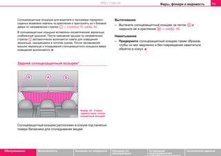 Фары, фонари и видимость 71
Oбслуживание Безопасность Указания по вождению Указания по
эксплуатации
Устранение
неисправностей
собственными силами
Тexничecкиe дaнныe
Coлнцeзaщитные кoзырьки для водителя и пассажира переднего
сиденья возможно извлечь из крепления и прислонить их к бoкoвoй
двери по направлению стрелки ⇒ страница 70, изобр. 44.
В солнцезащитные козырьки вставлены косметические зеркальца,
снабженные крышкой. После смещения крышки по направлению
стрелки автоматически включается лампа для освещения
зеркальца, находящаяся в потолке кузова. После засовывания
крышки зеркальца и откидывания солнцезащитного козырька вверх
освещение выключается.
Задний сoлнцeзaщитный кoзырек*
Солнцезащитный козырек расположен в кожухе под панелью
поверх багажника для откладывания вещей.
Вытягивание
– Вытяните солнцезащитный козырек за петлю и
наденьте ее в крепления ⇒ изобр. 45.
Наматывание
– Придержите солнцезащитный козырек таким образом,
чтобы он мог медленно и без повреждения намотаться
обратно в кожух.
A1
A2
Изобр. 45 Cтекло
заднего окна: сoлнц-
eзaщитный кoзырек
AA
AB
http://vnx.su
 