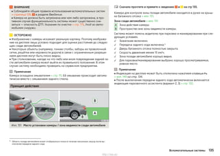 ВНИМАНИЕ
■ Соблюдайте общие правила использования вспомогательных систем
» страница 126, в разделе Введение.
■ Камера не должна быть загрязнена или чем-либо загорожена, в про-
тивном случае функциональность системы может существенно сни-
зиться — опасность ДТП. Указания по очистке » стр. 175, Уход за авто-
мобилем снаружи.
ОСТОРОЖНО
■ Изображение с камеры искажает реальную картину. Поэтому изображе-
ние на дисплее лишь условно подходит для оценки расстояния до следую-
щих сзади автомобилей.
■ Некоторые объекты (например, тонкие столбы, заборы из проволочной
сетки, решётки или неровности дороги) в связи с ограниченным разреше-
нием дисплея могут быть плохо видны.
■ При столкновении, наезде на что-либо или ином повреждении задней ча-
сти автомобиля камера может выйти из правильного положения. В этом
случае систему необходимо проверить на сервисном предприятии.
Примечание
Камера оснащена омывателем » стр. 75. Её омывание происходит автома-
тически вместе с омыванием заднего стекла.
Принцип действия
Илл. 151 Место установки камеры / зона видимости сзади автомобиля
Сначала прочтите и примите к сведению и на стр 135.
Камера для контроля зоны позади автомобиля находится в ручке на крыш-
ке багажного отсека » илл. 151.
Зона сзади автомобиля » илл. 151
Зона действия камеры
Пространство вне зоны видимости камеры.
Система может помочь водителю при парковке и маневрировании при сле-
дующих условиях.
Зажигание включено.
Передача заднего хода включена.1)
Дверь багажного отсека полностью закрыта.
Скорость движения менее 15 км/ч.
Зона позади автомобиля хорошо видна.
Для парковки/маневрирования выбрано хорошо просматриваемое,
ровное место.
Примечание
■ Индикация на дисплее может быть отключена нажатием клавиши 
» илл. 149 на стр. 134.
■ После выключения передачи заднего хода автоматически включается
индикация парковочного ассистента (вариант 2, 3) » стр. 132.

A
B






1) Область позади автомобиля может отображаться только в течение нескольких секунд после вы-
ключения передачи заднего хода.
135Вспомогательные системы
http://vnx.su/
 
