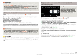 ВНИМАНИЕ
■ Соблюдайте общие правила использования вспомогательных систем
» страница 126, в разделе Введение.
■ Ответственность за нормальное давление в шинах несёт водитель.
Регулярно проверяйте давление в шинах » стр. 193.
■ Система может не подать сигнал предупреждения при слишком быст-
ром падении давления, например, при внезапном разрушении шины.
Сохранение давления в шинах
Сначала прочтите и примите к сведению на стр 157.
Значения давления в шинах следует сохранять в памяти системы каж-
дый раз после следующих событий.
▶Изменение давления в шинах.
▶Замена одного или нескольких колёс.
▶ Перестановка колёс на автомобиле.
▶ Загорание контрольной лампы  в комбинации приборов.
Сохранение значений давления в шинах, в зависимости от комплектации
автомобиля, осуществляется в системе Infotainment или нажатием клави-
ши.
ВНИМАНИЕ
Перед тем как сохранить значения давления в памяти, шины необходи-
мо накачать до предписанной нормы » стр. 193. Если в памяти будут со-
хранены некорректные значения давления, система может не выдать
предупреждение даже при очень низком давлении в шинах.
ОСТОРОЖНО
Чтобы система функционировала нормально, значения давления в шинах
необходимо сохранять в памяти через каждые 10 000 км или один раз в
год.

Сохранение значений давления в шинах и индикация в
системе Infotainment
Илл. 172
Клавиша сохранения значений
давления / пример индикации
на дисплее: система сообщает
об изменении давления в шине
переднего правого колеса
Сначала прочтите и примите к сведению на стр 157.
›Накачайте все шины до требуемого давления.
›Включите зажигание и систему Infotainment.
›Нажмите клавишу  системы Infotainment, а затем на дисплее нажмите
экранные кнопки  → Выберите Состояние автомобиля.
›С помощью экранных кнопок   выберите пункт меню Индикатор кон-
троля давления в шинах.
›Нажмите кнопку   » илл. 172.
Следуйте указаниям, отображаемым на дисплее.
Сообщение на дисплее информирует о сохранении значений давления в
шинах.
Примечание
При загорании контрольной лампы  в комбинации приборов в системе
Infotainment можно отобразить соответствующие шины » илл. 172.

157Вспомогательные системы
http://vnx.su/
 