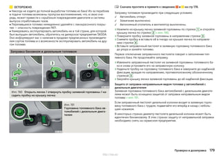 ОСТОРОЖНО
■ Никогда не ездите до полной выработки топлива из бака! Из-за перебоев
в подаче топлива возможны пропуски воспламенения, что, в свою оче-
редь, может привести к серьёзным повреждениям двигателя и системы
выпуска отработавших газов.
■ Перелившееся топливо немедленно удаляйте с лакокрасочного покры-
тия — опасность повреждения ЛКП.
■ Намереваясь эксплуатировать автомобиль не в той стране, для которой
был выпущен автомобиль, обратитесь на дилерское предприятие ŠKODA.
Оно информируют вас о наличии в продаже предписанных производите-
лем сортов топлива и о возможности эксплуатировать автомобиль на дру-
гом топливе.
Заправка бензином и дизельным топливом
Илл. 190 Открыть лючок / отвернуть пробку заливной горловины / на-
садить пробку на крышку лючка
Илл. 191
Горловина топливного бака ав-
томобилей с дизельным двига-
телем
Сначала прочтите и примите к сведению и на стр 178.
Заправку топливом производите при следующих условиях.
Автомобиль отперт.
Зажигание выключено.
Автономный отопитель и вентилятор выключены.
›Нажмите на крышку лючка заливной горловины по стрелке 1 и откройте
крышку лючка по стрелке 2 » илл. 190.
›Поверните пробку заливной горловины в направлении стрелки 3 .
›Снимите пробку и вставьте её в гнездо на крышке лючка по направле-
нию стрелки 4 .
›Вставьте заправочный пистолет в заливную горловину топливного бака
до упора и залейте топливо.
Первое отключение заправочного пистолета говорит о заполнении топ-
ливного бака. Не продолжайте заправку.
›Извлеките заправочный пистолет из заливной горловины топливного ба-
ка и снова установите его на заправочную колонку.
›Наденьте пробку на горловину топливного бака и заверните до надёжной
фиксации, вращая по направлению, противоположному обозначенному
стрелкой 3 .
›Закройте крышку лючка заливной горловины до её надёжной фиксации.
Защита от заправки неправильным видом топлива у автомобилей с
дизельным двигателем
Заливная горловина топливного бака автомобилей с дизельными двигате-
лями может быть оснащена защитой от заправки неправильным видом
топлива » илл. 191.
Если заправочный пистолет дизельной колонки входит в заливную горло-
вину топливного бака с трудом, подвигайте его вперёд и назад с неболь-
шим нажимом.
В некоторых странах диаметр пистолета дизельной колонки может быть
идентичен бензиновому. В этих странах защиту от неправильной заправки
необходимо снять на сервисном предприятии.




179Проверка и дозаправка
http://vnx.su/
 