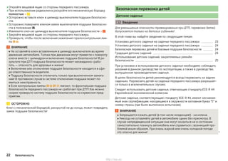 ›Откройте вещевой ящик со стороны переднего пассажира.
›При использовании радиоключа раскройте его механическую бородку
полностью » .
›Осторожно вставьте ключ в цилиндр выключателя подушки безопасно-
сти.
›Осторожно поверните ключом замок выключателя подушки безопасно-
сти в положение .
›Извлеките ключ из цилиндра выключателя подушки безопасности » .
›Закройте вещевой ящик со стороны переднего пассажира.
›Проверьте, чтобы после включения зажигания горела контрольная лам-
па  .
ВНИМАНИЕ
■ Не оставляйте ключ вставленным в цилиндр выключателя во время
движения автомобиля. Толчки при движении могут привести к повороту
ключа вместе с цилиндром и включению подушки безопасности! В ре-
зультате при ДТП подушка безопасности может неожиданно срабо-
тать — опасность для здоровья и жизни!
■ Включение или отключение подушки безопасности находится в сфе-
ре ответственности водителя.
■ Подушку безопасности отключать только при выключенном зажига-
нии! В противном случае в системе отключения подушки может по-
явиться неисправность.
■ Если контрольные лампы     мигают, то фронтальная подушка
безопасности переднего пассажира не сработает при ДТП! Как можно
скорее проверьте систему подушек безопасности на сервисном пред-
приятии.
ОСТОРОЖНО
Ключ с механической бородкой, раскрытой не до конца, может повредить
замок подушки безопасности!
Безопасная перевозка детей
Детское сиденье
 Введение
Для уменьшения опасности травмирования при ДТП, перевозка детей
допускается только на детских сиденьях!
В этой главе вы найдёте сведения по следующим темам:
Установка детского сиденья на сиденье переднего пассажира 23
Установка детского сиденья на сиденье переднего пассажира 24
Безопасная перевозка детей и боковые подушки безопасности 24
Градация детских сидений 24
Использование детских сидений, закрепляемых ремнём
безопасности 25
При установке и использовании детского сиденья необходимо соблюдать
указания в данном руководстве по эксплуатации, а также в руководстве,
выпущенном производителем сиденья.
В целях безопасности детей рекомендуется всегда перевозить на задних
сиденьях. Перевозить детей на сиденье переднего пассажира разрешает-
ся только в исключительных случаях.
Следует использовать детские сиденья, отвечающие стандарту ECE-R 44
Европейской экономической комиссии.
Детские сиденья, соответствующие стандарту ECE-R 44, имеют неснимае-
мый знак сертификации: находящиеся в окружности заглавная буква "Е" и
номер страны (где было выполнено испытание).
ВНИМАНИЕ
■ Запрещается сажать детей (в том числе младенцев!) - на колени.
■ Никогда не оставляйте детей в автомобиле одних без присмотра. В
случае непредвиденной ситуации они могут оказаться не в состоянии
самостоятельно покинуть автомобиль или справиться с возникшей про-
блемой иным образом. При очень жаркой или очень холодной погоде
это опасно для жизни! 
22 Безопасность
http://vnx.su/
 