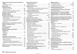 Педаль тормоза (автоматическая коробка пе-
редач)
Контрольная лампа 37
Пепельницы 94
Перевозка багажа
Багажник на крыше 106
Багажный отсек 96
Тягово-сцепное устройство и прицеп 158
Перевозка в автомобиле лыж 91
Перевозка детей 22
Передние сиденья 78
Переключение передач
Информация о переключении передач 43
Режим Tiptronic 122
Рекомендация по выбору передачи 43
Рычаг переключения передач 120
Селектор 121
Перенастройки и технические изменения 169
Плафон освещения салона 71, 72
Плёнки 175
Погодные условия 169
Подголовники 83
Поддомкрачивание автомобиля 201
Подлокотник
Задний 83
Передний 81
Подогрев
Сиденья 84
Подрулевые переключатели
Ассистент контроля дистанции спереди 148
Круиз-контроль 141
Стеклоочистители 75
Указатели поворота и дальний свет 67
Управление информационной системой 43
ACC 143
Подставка для мультимедийных устройств 89
Подстаканники 88
Подушка безопасности
Контрольная лампа 35
Срабатывание 18
Подушки безопасности 17
Отключение 21
Перенастройки и негативное воздействие на
систему подушек безопасности 171
Подъёмно-сдвижной люк
Активирование управления 64
Активирование управления солнцезащитной
шторкой 65
Солнцезащитная шторка 64, 65
Управление 63
Полка багажного отсека 100
Помощь в экстренной ситуации 9
Правильное положение на сиденье 11, 13, 14
Практичное оборудование
Аварийный жилет 197
Вещевое отделение 85
Вещевое отделение для зонта 90
Зажим для парковочного талона 85
Карманы 91
Контейнер для мусора 88
Крючки для одежды 91
Отсек для очков 89
Пепельницы 94
Подставка для мультимедийных устройств 89
Подстаканники 88
Прикуриватели 95
Розетка 12 В в багажном отсеке 93
Розетка 12 В в салоне 93
Розетка 230 В 93
Спинка сиденья с люком для перевозки
длинномерных грузов 91
Съёмный чехол для лыж 92
Превентивная система безопасности 151
Контрольная лампа 35
Предварительное предупреждение / экс-
тренное торможение 41
Преднатяжители ремней 17
Предохранители 211
В моторном отсеке 214
В передней панели 212, 213
Пластмассовый пинцет 214
Предупреждающие символы
См. Контрольные лампы 32
Предупреждение об опасном сближении
Контрольная лампа 41
Предупреждение о незакрытых дверях 42
Предупреждение о низкой температуре 40
Предупреждение о сближении с препятстви-
ем 147
Предупреждение повреждений автомобиля 125
Предупреждение при превышении скорости 45
Прерывистая работа стеклоочистителя 75
Прикуриватели 95
Прицеп
Движение с прицепом 168
Загрузка 164
Нагрузка 164
Присоединение и отсоединение 163
Проверка
Моторное масло 187
Охлаждающая жидкость 188
Правильное закрепление шарового нако-
нечника ТСУ 161
Состояние аккумуляторной батареи 190
Технический осмотр 169
Тормозная жидкость 189
Уровень масла 187
Продление гарантии 6
Противотуманные фары
Контрольная лампа 37
Противотуманные фары / задний противоту-
манный фонарь 69
Противотуманные фары с функцией CORNER 70
Пуск двигателя
Иммобилайзер 114
Ключ 115
Кнопка пуска двигателя 115
240 Алфавитный указатель
http://vnx.su/
 