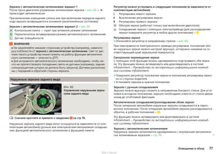 Зеркало с автоматическим затемнением: вариант 1
После пуска двигателя управление затемнением зеркала » илл. 58 — 
происходит автоматически.
При включении освещения салона или при включении передачи заднего
хода зеркало возвращается в основное (незатемнённое состояние).
Зеркало с автоматическим затемнением: вариант 2 » илл. 59
Контрольная лампа — горит при активном режиме затемнения
Переключатель активирования режима автоматического затемнения
Датчик освещённости
ВНИМАНИЕ
■ Не закрепляйте никакие сторонние устройства (например, навигато-
ры) поблизости от зеркала с автоматическим затемнение. Свет от дис-
плея такого устройства может влиять на работу функции автоматиче-
ского затемнения — опасность ДТП.
■ Для исправного автоматического затемнения необходимо, чтобы ни-
что не препятствовало попаданию света на датчики (например, задняя
солнцезащитная шторка не должна быть закрыта). Датчики расположе-
ны с передней и обратной стороны зеркала.
Наружные зеркала заднего вида
Илл. 60
Управление наружными зерка-
лами заднего вида
Сначала прочтите и примите к сведению на стр 76.
Наружные зеркала заднего вида могут оснащаться (в зависимости от ком-
плектации автомобиля) ручным или электрическим механизмом складыва-
ния, функцией автоматического затемнения и функцией памяти.
A
B
C

Регулятор можно установить в следующие положения (в зависимости от
комплектации автомобиля)
Регулировка левого зеркала
Выключение регулировки зеркал
Регулировка правого зеркала
Обогрев зеркал (работает только при включённом двигателе)
Складывание зеркал с помощью электропривода (для раскладывания
зеркал поверните регулятор в любое другое положение) »
Регулировка зеркал
›Отклоняйте регулятор в направлении стрелок » илл. 60.
При неисправности электрического привода регулировки, положение обо-
их наружных зеркал можно настроит вручную, осторожно нажимая на со-
ответствующий край зеркальной поверхности.
Синхронное перемещение зеркал
С помощью этой функции можно одновременно подстраивать оба зерка-
ла. Эту функцию можно активировать или деактивировать в системе
Infotainment » Руководство по эксплуатации информационно-команд-
ной системы Infotainment.
›Поверните регулятор положения зеркал в положение регулировки зерка-
ла со стороны водителя.
›Установите зеркала в нужное положение.
Зеркало с ручным складыванием
Зеркало можно вручную сложить в направлении бокового стекла. Для уста-
новки в исходное положение, зеркало необходимо отвести от стекла двери
назад до отчётливой фиксации.
Автоматическое складывание/раскладывание обоих зеркал
После запирания автомобиля наружные зеркала складываются в парко-
вочное положение. После отпирания автомобиля зеркала раскладываются
обратно, в рабочее положение » .
Эту функцию можно активировать или деактивировать в системе
Infotainment » Руководство по эксплуатации информационно-команд-
ной системы Infotainment.
Зеркала с автоматическим затемнением
Наружные зеркала затемняются одновременно с внутренним автоматиче-
ски затемняемым зеркалом » стр. 76. 





77Освещение и обзор
http://vnx.su/
 