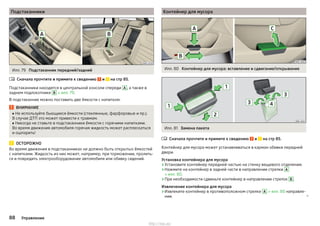 Подстаканники
Илл. 79 Подстаканник передний/задний
Сначала прочтите и примите к сведению и на стр 85.
Подстаканники находятся в центральной консоли спереди A , а также в
заднем подлокотнике B » илл. 79.
В подстаканник можно поставить две ёмкости с напитком.
ВНИМАНИЕ
■ Не используйте бьющиеся ёмкости (стеклянные, фарфоровые и пр.).
В случае ДТП это может привести к травмам.
■ Никогда не ставьте в подстаканники ёмкости с горячими напитками.
Во время движения автомобиля горячая жидкость может расплескаться
и ошпарить!
ОСТОРОЖНО
Во время движения в подстаканниках не должно быть открытых ёмкостей
с напитками. Жидкость из них может, например, при торможении, пролить-
ся и повредить электрооборудование автомобиля или обивку сидений.

Контейнер для мусора
Илл. 80 Контейнер для мусора: вставление и сдвигание/открывание
Илл. 81 Замена пакета
Сначала прочтите и примите к сведению и на стр 85.
Контейнер для мусора может устанавливаться в карман обивки передней
двери.
Установка контейнера для мусора
›Установите контейнер передней частью на стенку вещевого отделения.
›Нажмите на контейнер в задней части в направлении стрелки А
» илл. 80.
›При необходимости сдвиньте контейнер в направлении стрелок В .
Извлечение контейнера для мусора
›Извлеките контейнер в противоположном стрелке А » илл. 80 направле-
нии. 

88 Управление
http://vnx.su/
 
