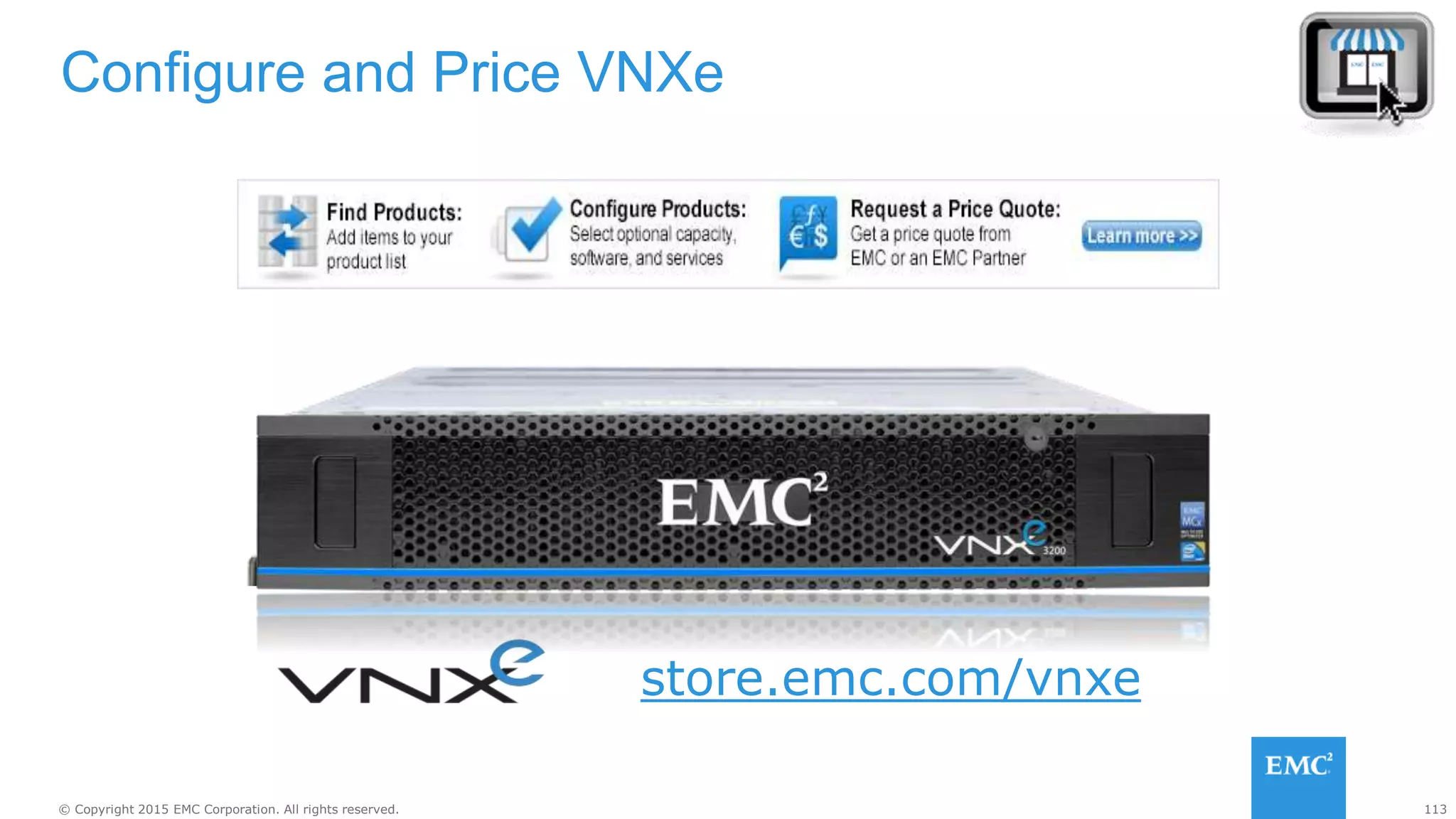 113© Copyright 2015 EMC Corporation. All rights reserved.
Configure and Price VNXe
store.emc.com/vnxe
 