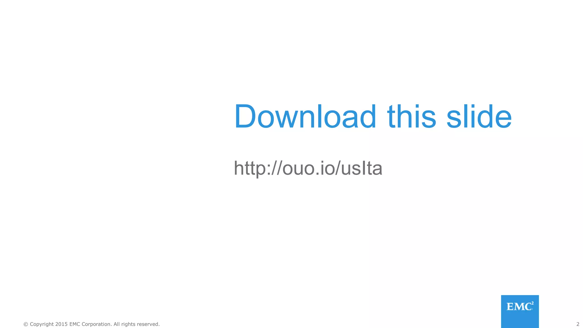 2© Copyright 2015 EMC Corporation. All rights reserved.
Download this slide
http://ouo.io/usIta
 