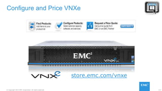 113© Copyright 2015 EMC Corporation. All rights reserved.
Configure and Price VNXe
store.emc.com/vnxe
 