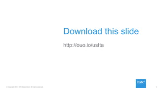 2© Copyright 2015 EMC Corporation. All rights reserved.
Download this slide
http://ouo.io/usIta
 