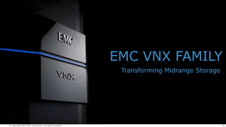 EMC VNX FAMILY
Transforming Midrange Storage

© Copyright 2013 EMC Corporation. All rights reserved.

39

 
