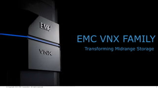 EMC VNX FAMILY
Transforming Midrange Storage

© Copyright 2013 EMC Corporation. All rights reserved.

1

 