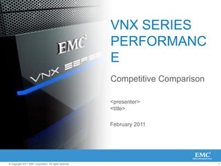 VNX SERIES PERFORMANCE Competitive Comparison <presenter> <title> February 2011 