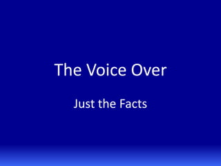 The Voice Over
Just the Facts

 