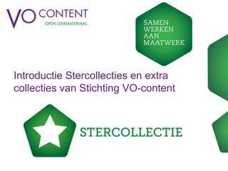 Introductie Stercollecties en extra
collecties van Stichting VO-content
 
