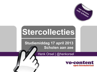 Stercollecties
Henk Orsel | @henkorsel
Studiemiddag 17 april 2013
Scholen aan zee
 