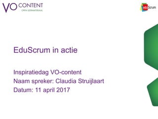 EduScrum in actie
Inspiratiedag VO-content
Naam spreker: Claudia Struijlaart
Datum: 11 april 2017
 