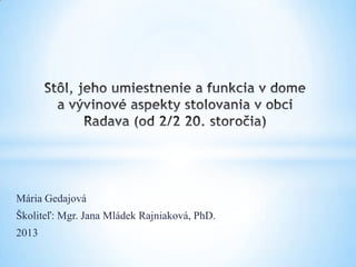 Mária Gedajová
Školiteľ: Mgr. Jana Mládek Rajniaková, PhD.
2013
 