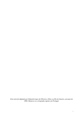 Este texto foi digitado por Eduardo Lopes de Oliveira e Silva, no Rio de Janeiro, em maio de
                      2006. Manteve-se a ortografia vigente em Portugal.




                                                                                           2
 