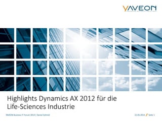 21.05.2014 Seite 1
Highlights Dynamics AX 2012 für die
Life-Sciences Industrie
YAVEON Business IT Forum 2014 | Daniel Schmid
 