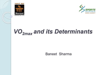 VO2max and its Determinants
Baneet Sharma
 