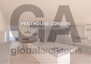 PENTHOUSE LONDON
 PRELIMINARY DESIGN




   Penthouse London Global Arc
   Penthouse London I Global Architects I 2012-02-01 I Preliminary design
    enthouse on
        o               o l Architects 2012-02-01 Preliminary design
                               chit c     2012-02-01 P e iminary
                                                             inar
                                                              n
 