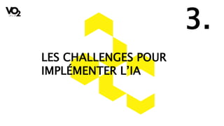 LES CHALLENGES POUR
IMPLÉMENTER L’IA
3.
 