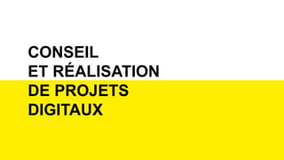CONSEIL
ET RÉALISATION
DE PROJETS
DIGITAUX
 