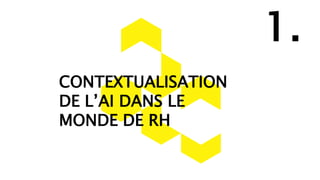 CONTEXTUALISATION
DE L’AI DANS LE
MONDE DE RH
1.
 